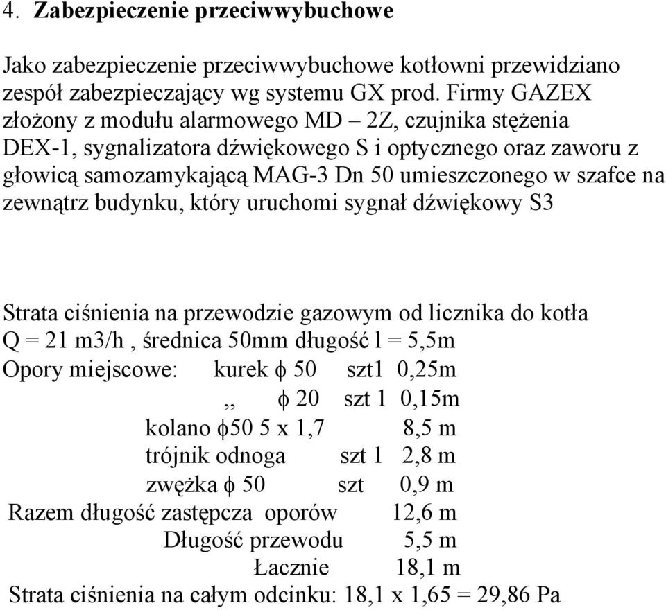 na zewnątrz budynku, który uruchomi sygnał dźwiękowy S3 Strata ciśnienia na przewodzie gazowym od licznika do kotła Q = 21 m3/h, średnica 50mm długość l = 5,5m Opory miejscowe: kurek φ