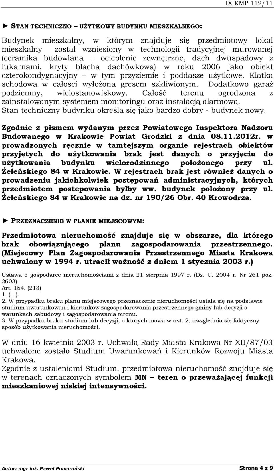 Klatka schodowa w całości wyłożona gresem szkliwionym. Dodatkowo garaż podziemny, wielostanowiskowy. Całość terenu ogrodzona z zainstalowanym systemem monitoringu oraz instalacją alarmową.