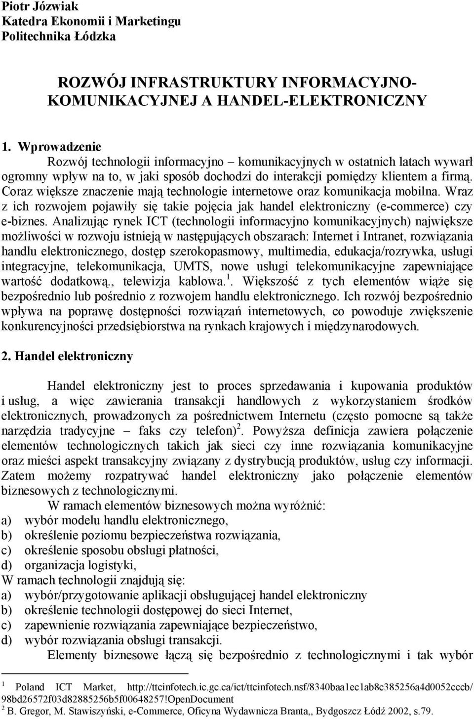 Coraz większe znaczenie mają technologie internetowe oraz komunikacja mobilna. Wraz z ich rozwojem pojawiły się takie pojęcia jak handel elektroniczny (e-commerce) czy e-biznes.