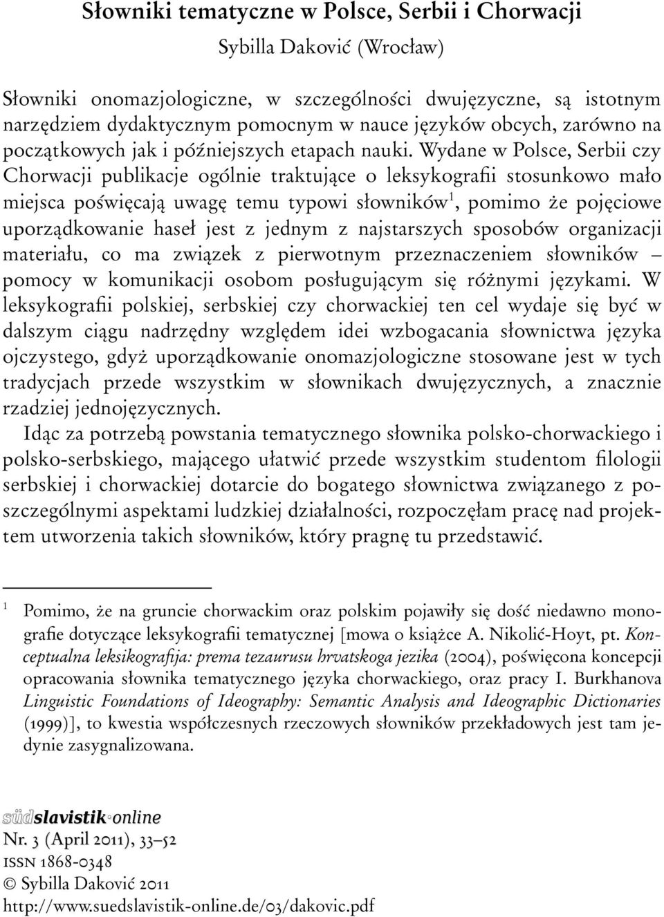 Wydane w Polsce, Serbii czy Chorwacji publikacje ogólnie traktujące o leksykografii stosunkowo mało miejsca poświęcają uwagę temu typowi słowników 1, pomimo że pojęciowe uporządkowanie haseł jest z