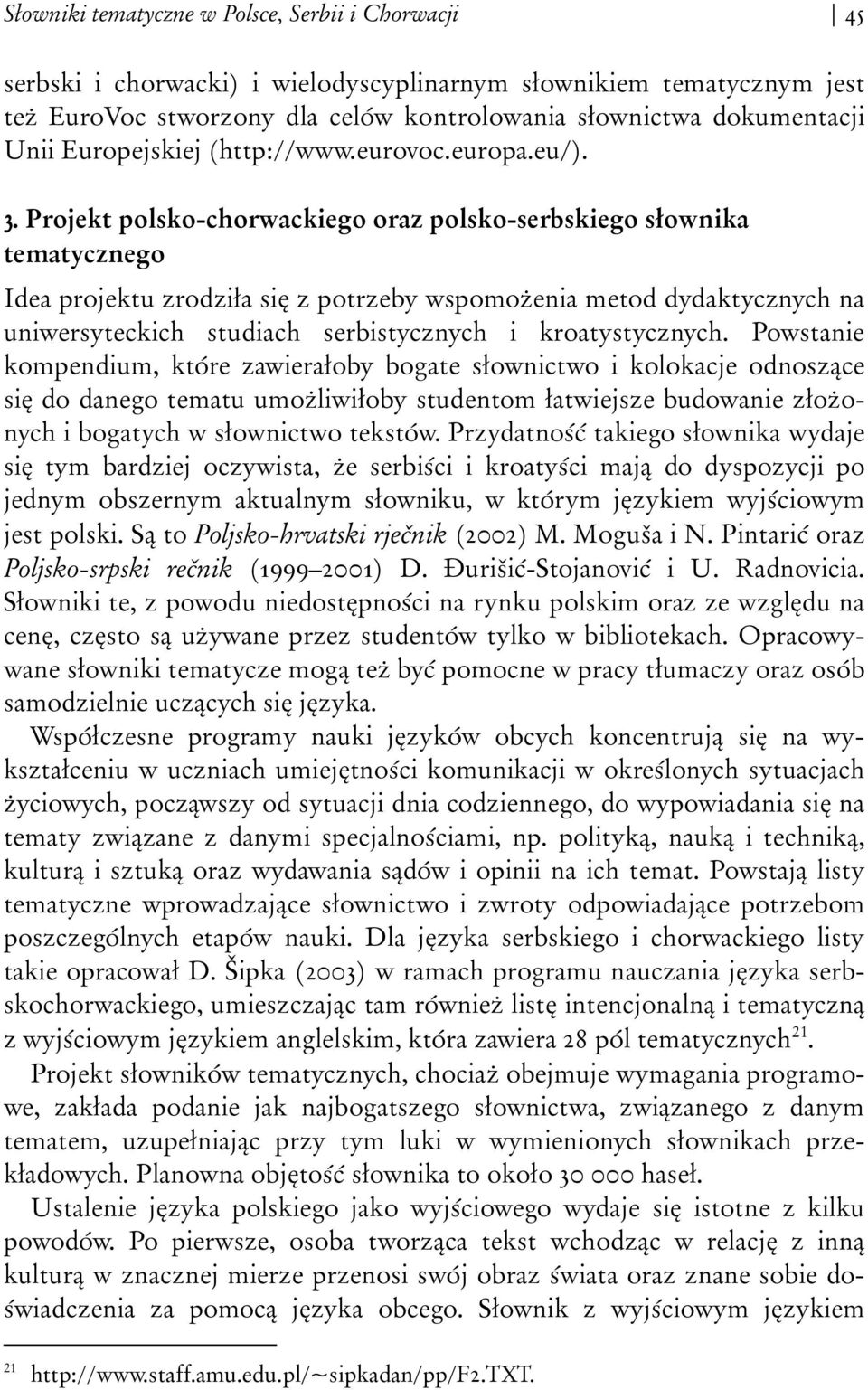 Projekt polsko-chorwackiego oraz polsko-serbskiego słownika tematycznego Idea projektu zrodziła się z potrzeby wspomożenia metod dydaktycznych na uniwersyteckich studiach serbistycznych i