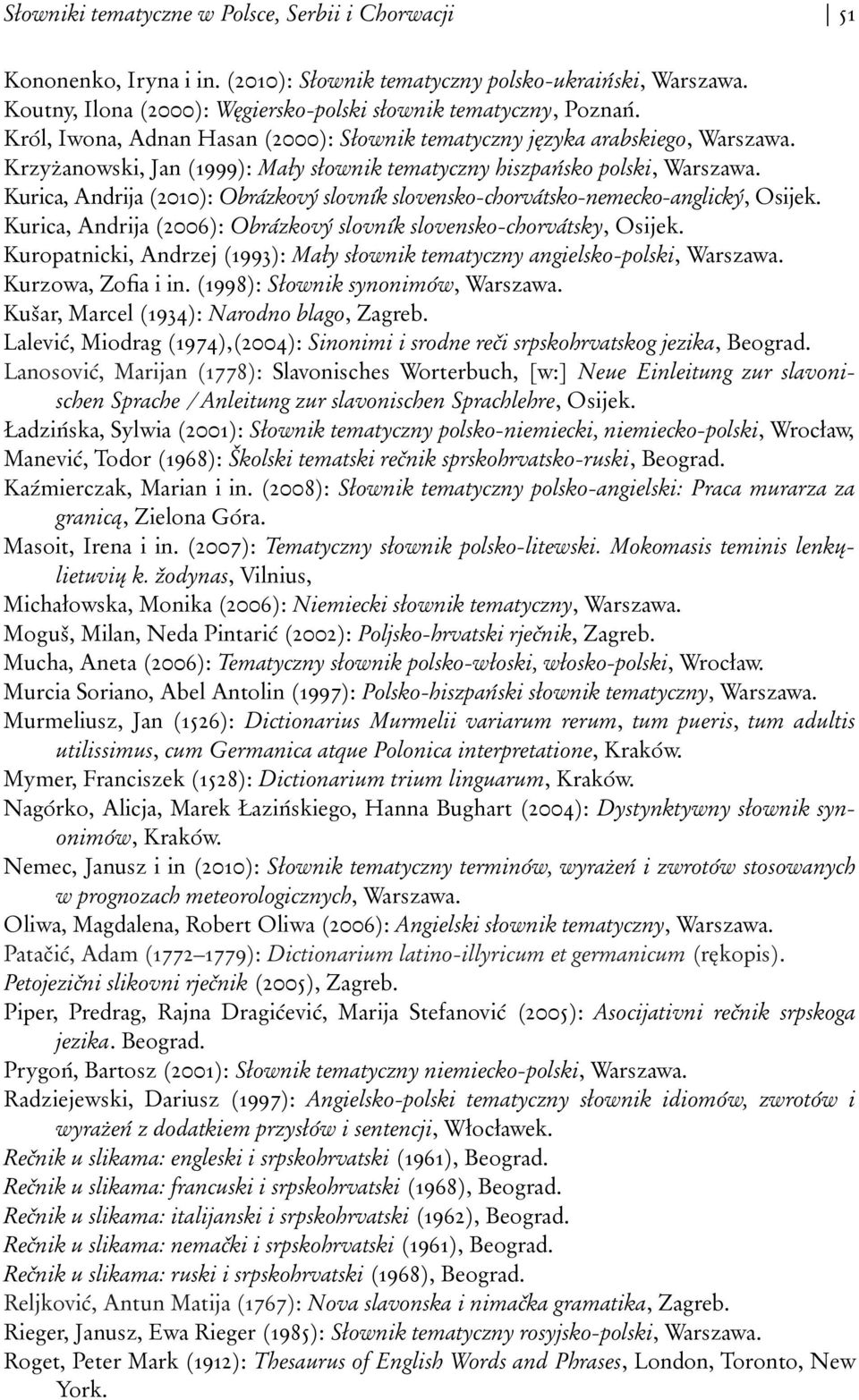 Kurica, Andrija (2010): Obrázkový slovník slovensko-chorvátsko-nemecko-anglický, Osijek. Kurica, Andrija (2006): Obrázkový slovník slovensko-chorvátsky, Osijek.