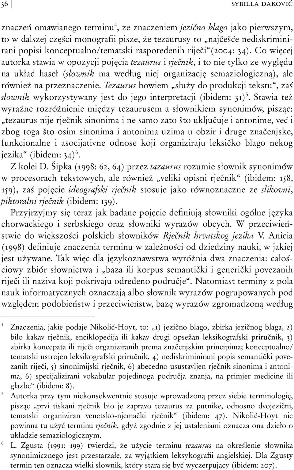 Co więcej autorka stawia w opozycji pojęcia tezaurus i rječnik, i to nie tylko ze wyględu na układ haseł (słownik ma według niej organizację semaziologiczną), ale również na przeznaczenie.
