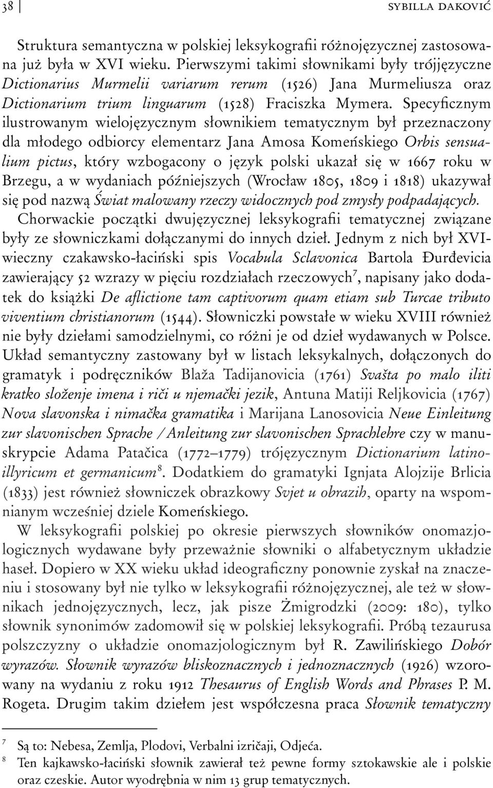 Specyficznym ilustrowanym wielojęzycznym słownikiem tematycznym był przeznaczony dla młodego odbiorcy elementarz Jana Amosa Komeńskiego Orbis sensualium pictus, który wzbogacony o język polski ukazał