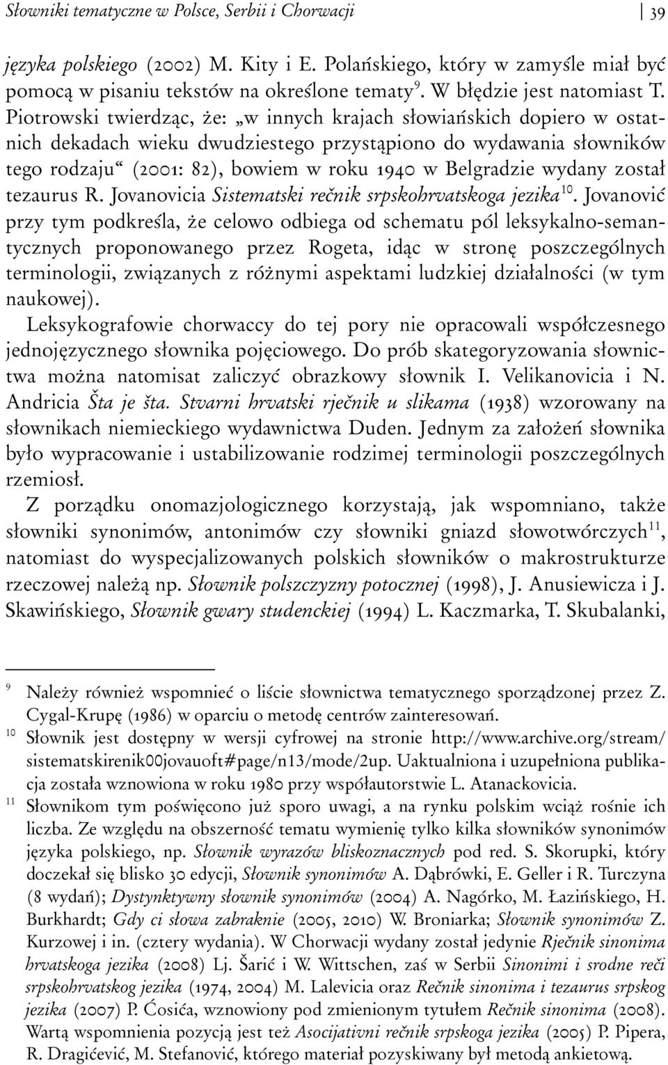 Piotrowski twierdząc, że: w innych krajach słowiańskich dopiero w ostatnich dekadach wieku dwudziestego przystąpiono do wydawania słowników tego rodzaju (2001: 82), bowiem w roku 1940 w Belgradzie
