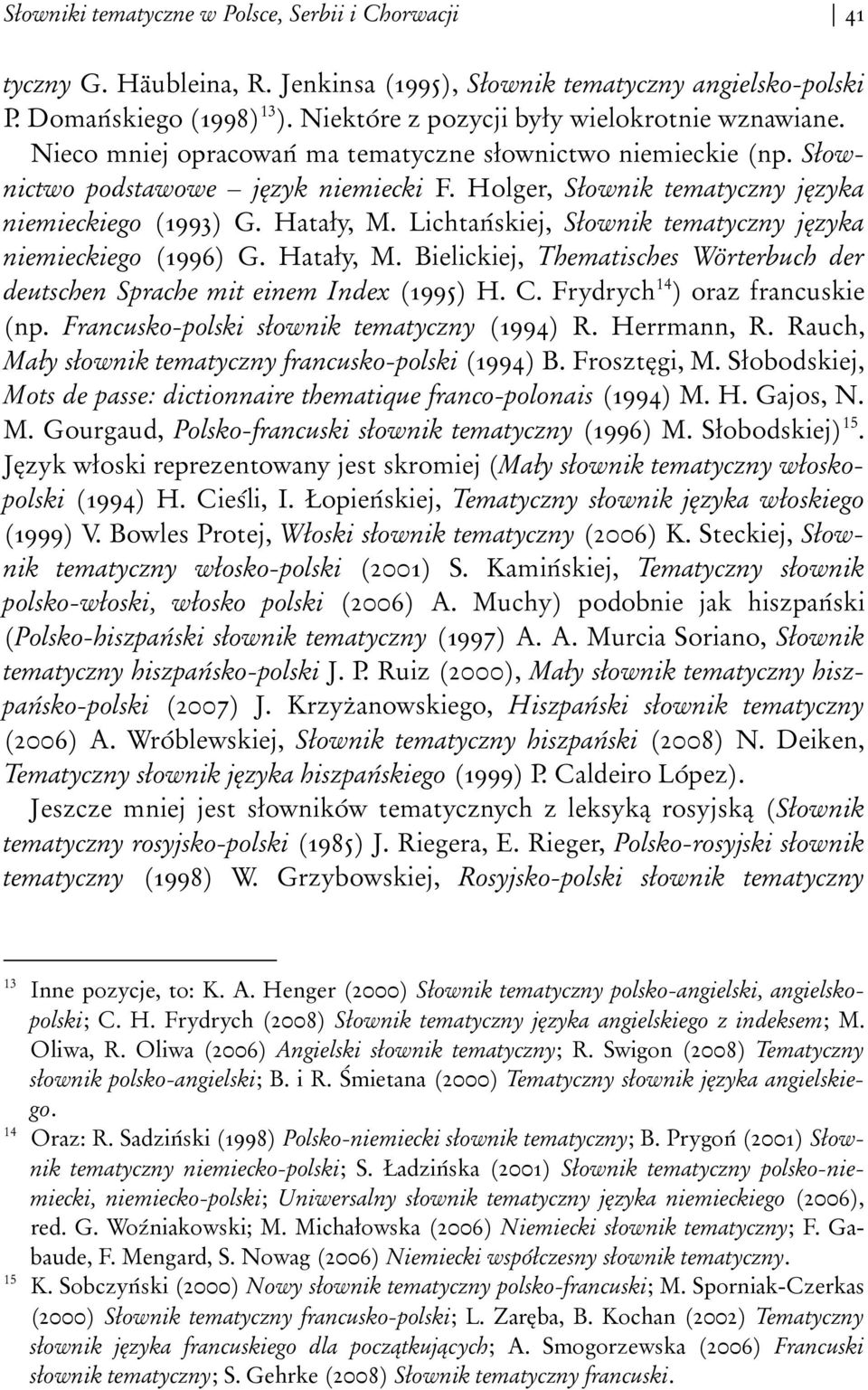 Holger, Słownik tematyczny języka niemieckiego (1993) G. Hatały, M. Lichtańskiej, Słownik tematyczny języka niemieckiego (1996) G. Hatały, M. Bielickiej, Thematisches Wörterbuch der deutschen Sprache mit einem Index (1995) H.