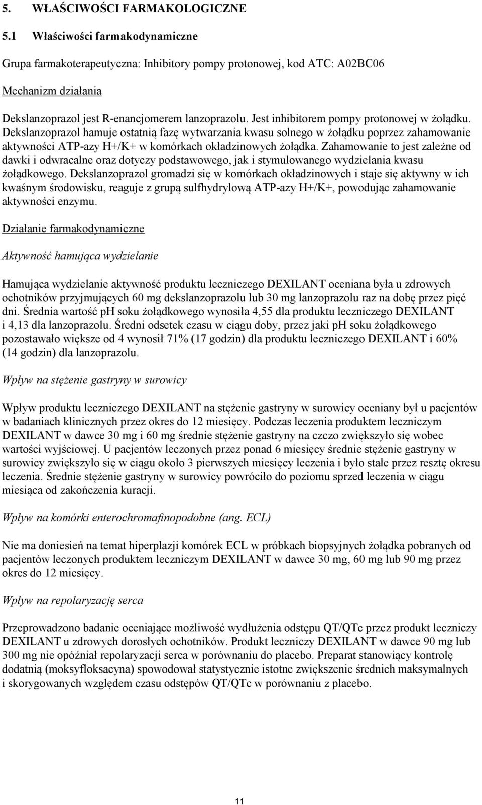 Jest inhibitorem pompy protonowej w żołądku. Dekslanzoprazol hamuje ostatnią fazę wytwarzania kwasu solnego w żołądku poprzez zahamowanie aktywności ATP-azy H+/K+ w komórkach okładzinowych żołądka.