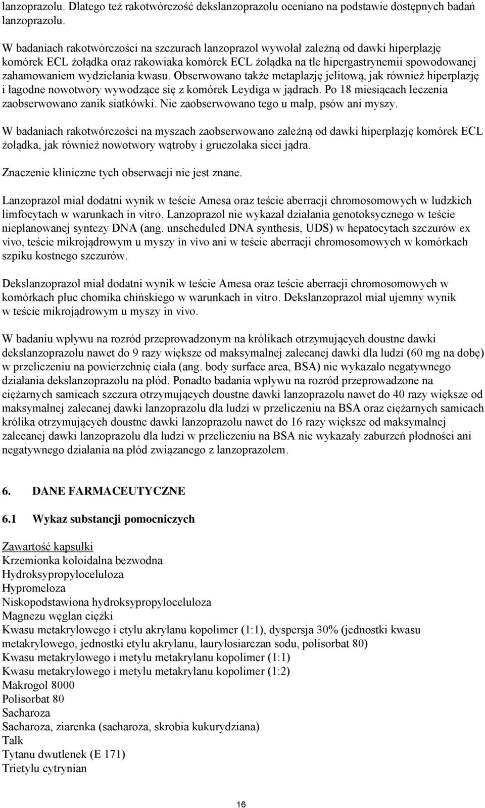 wydzielania kwasu. Obserwowano także metaplazję jelitową, jak również hiperplazję i łagodne nowotwory wywodzące się z komórek Leydiga w jądrach.