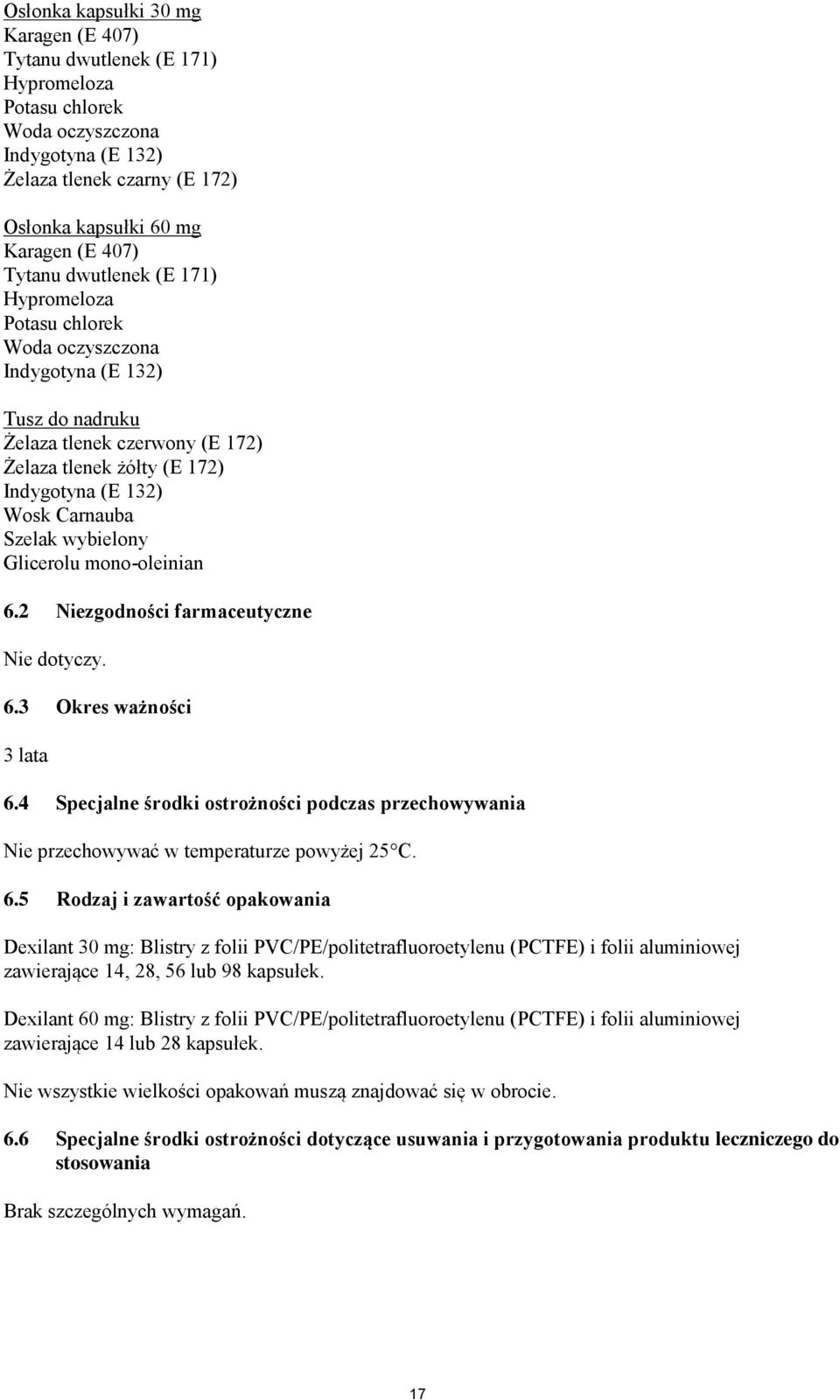 Szelak wybielony Glicerolu mono-oleinian 6.2 Niezgodności farmaceutyczne Nie dotyczy. 6.3 Okres ważności 3 lata 6.