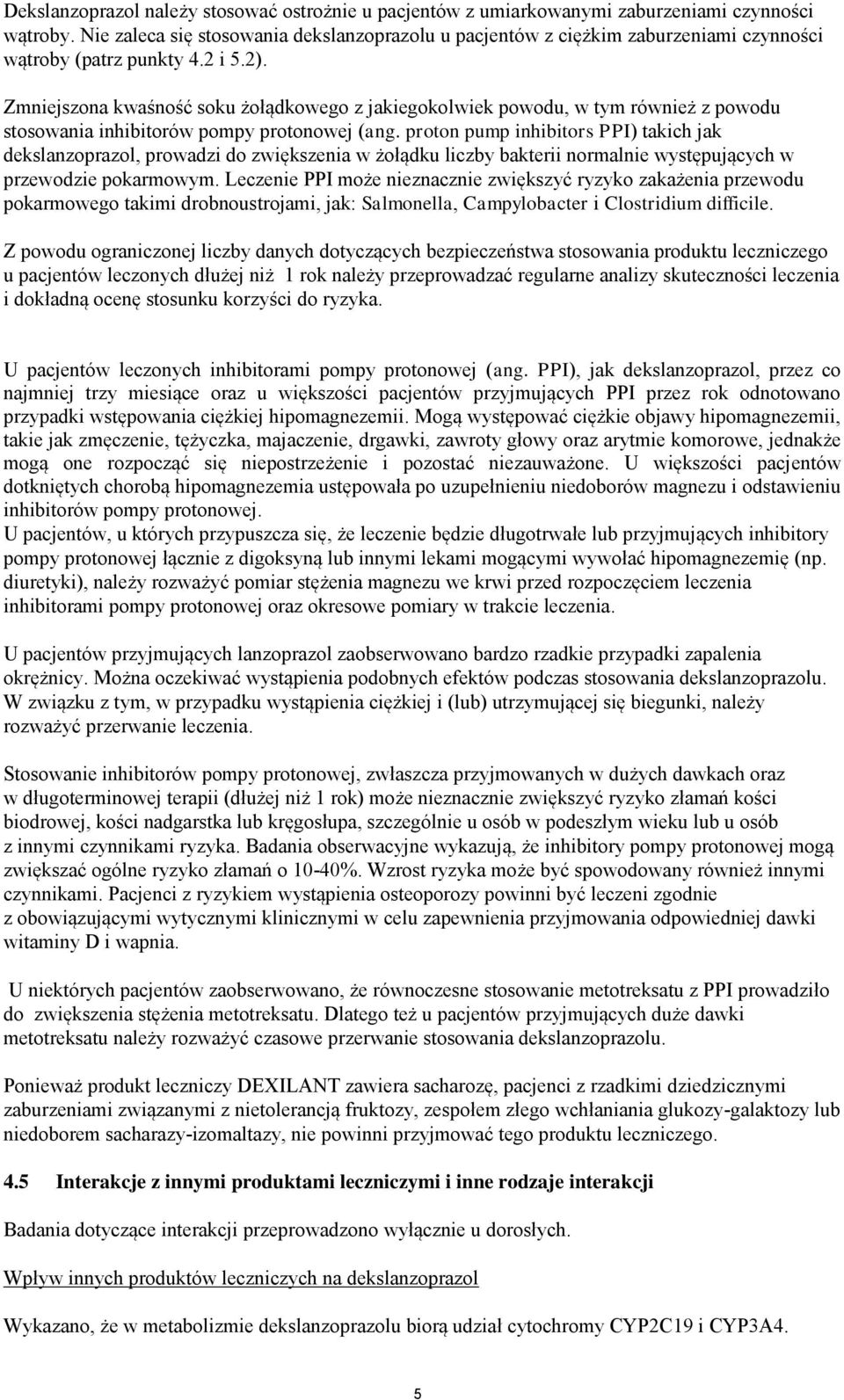 Zmniejszona kwaśność soku żołądkowego z jakiegokolwiek powodu, w tym również z powodu stosowania inhibitorów pompy protonowej (ang.