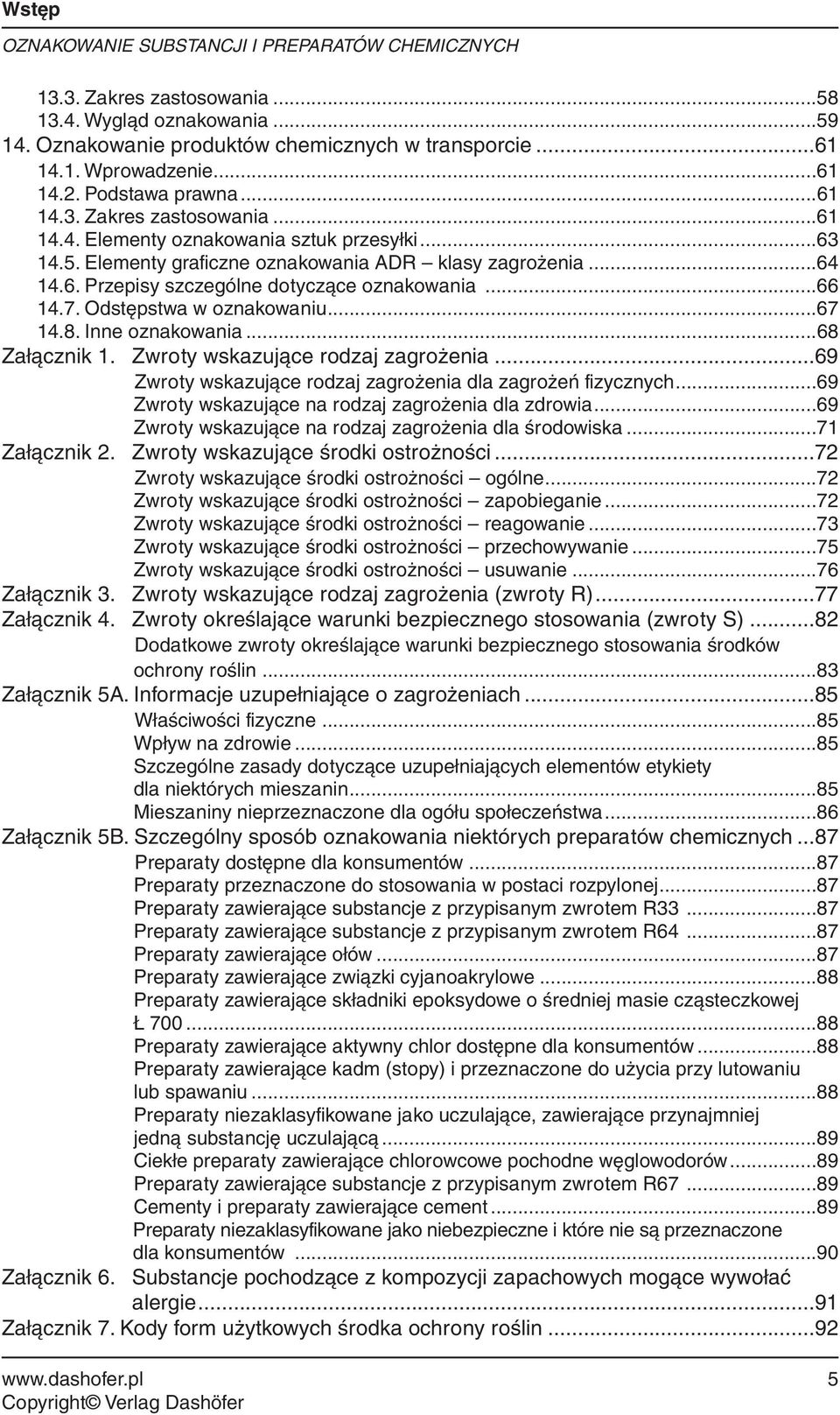 ..66 14.7. Odstępstwa w oznakowaniu...67 14.8. Inne oznakowania...68 Załącznik 1. Zwroty wskazujące rodzaj zagrożenia...69 Zwroty wskazujące rodzaj zagrożenia dla zagrożeń fizycznych.