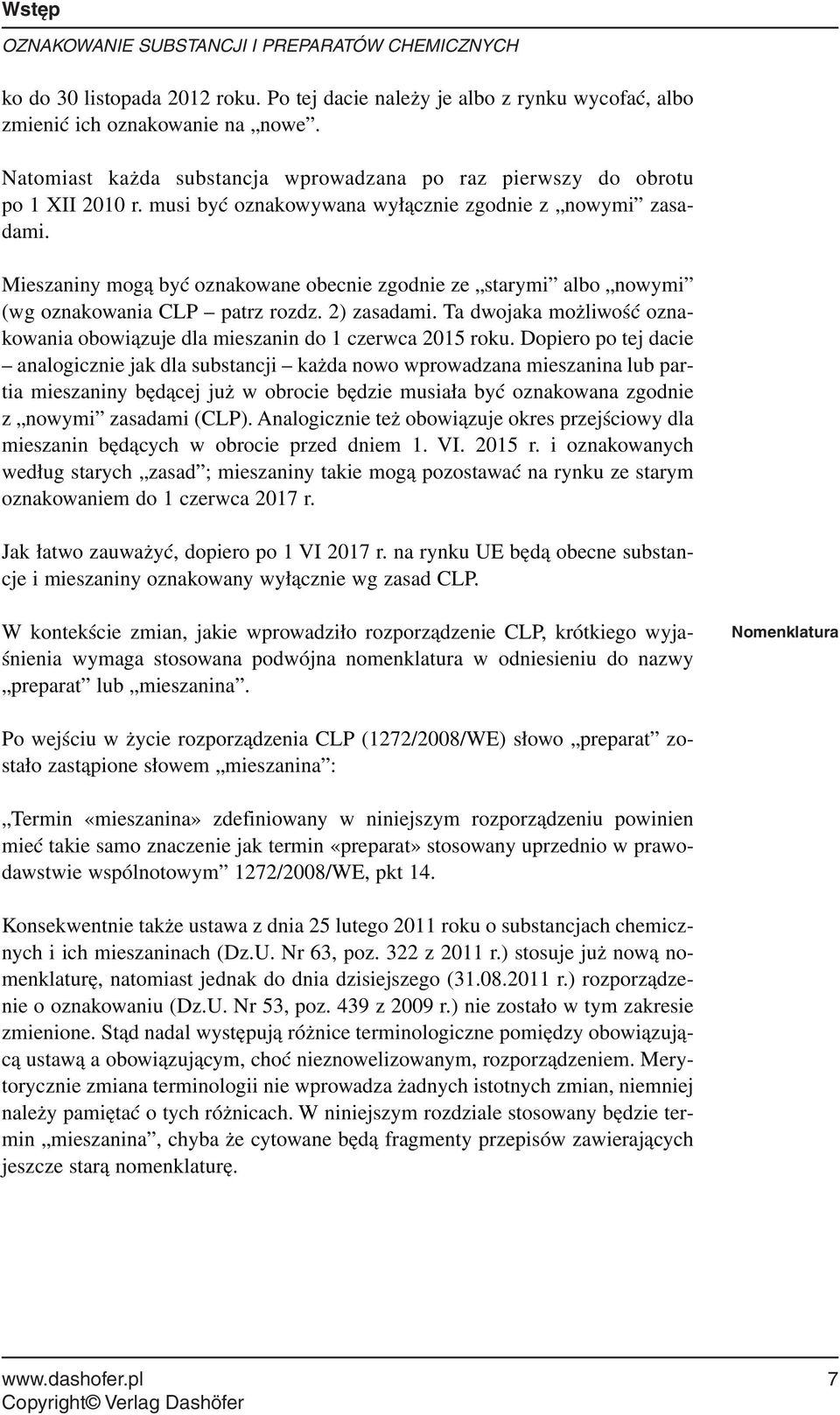 Mieszaniny mogą być oznakowane obecnie zgodnie ze starymi albo nowymi (wg oznakowania CLP patrz rozdz. 2) zasadami. Ta dwojaka możliwość oznakowania obowiązuje dla mieszanin do 1 czerwca 2015 roku.