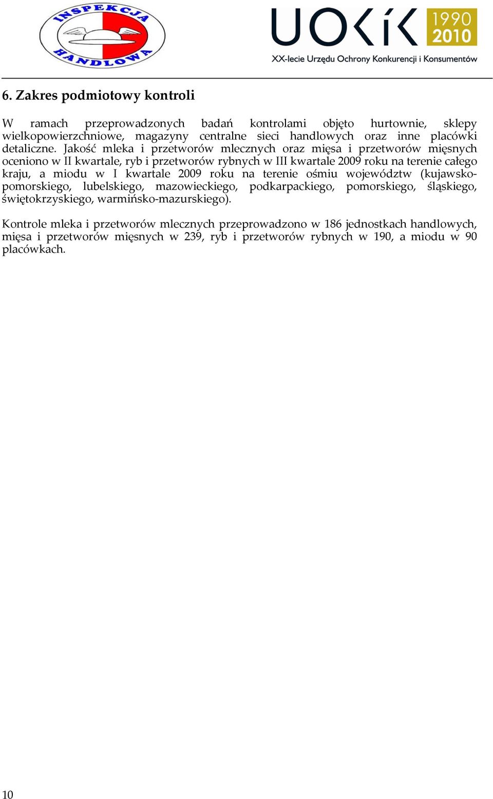 Jakość mleka i przetworów mlecznych oraz mięsa i przetworów mięsnych oceniono w II kwartale, ryb i przetworów rybnych w III kwartale 2009 roku na terenie całego kraju, a miodu w I