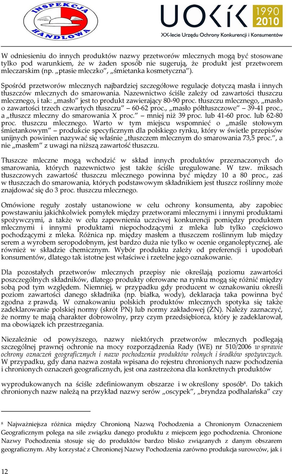 Nazewnictwo ściśle zależy od zawartości tłuszczu mlecznego, i tak: masło jest to produkt zawierający 80 90 proc. tłuszczu mlecznego, masło o zawartości trzech czwartych tłuszczu 60 62 proc.