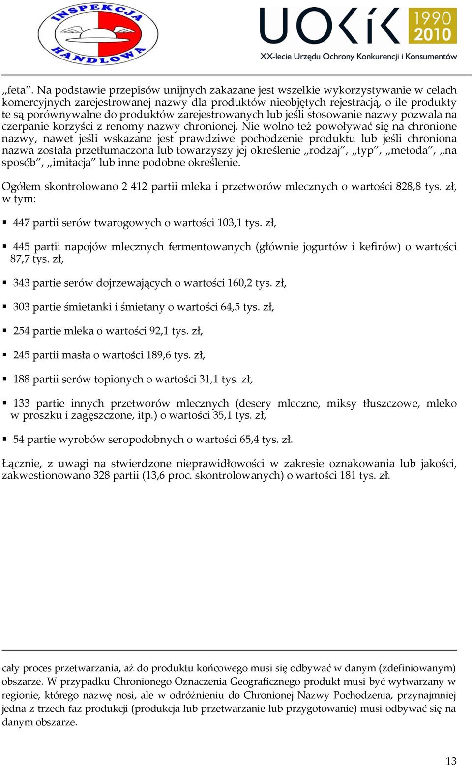 Nie wolno też powoływać się na chronione nazwy, nawet jeśli wskazane jest prawdziwe pochodzenie produktu lub jeśli chroniona nazwa została przetłumaczona lub towarzyszy jej określenie rodzaj, typ,