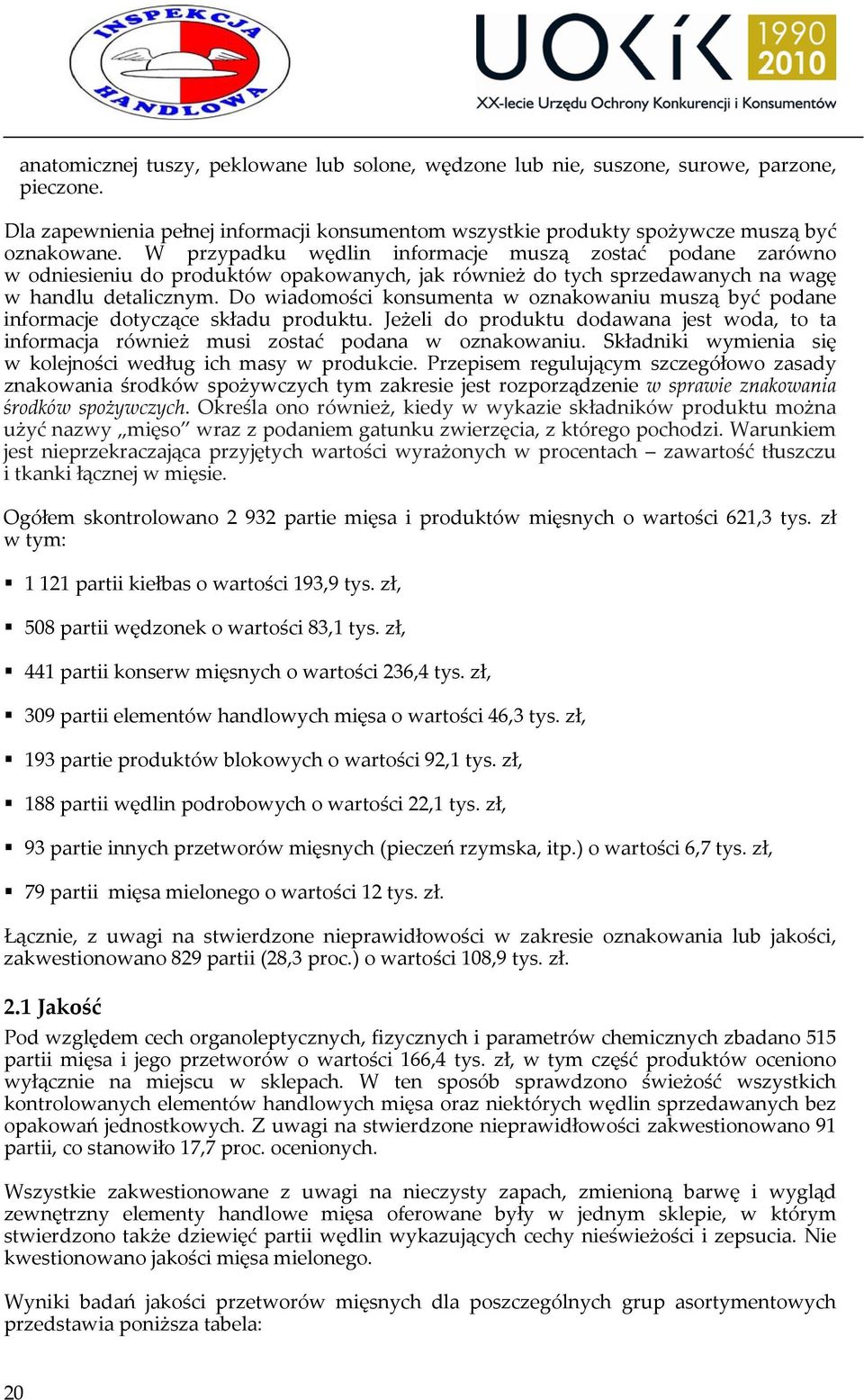 Do wiadomości konsumenta w oznakowaniu muszą być podane informacje dotyczące składu produktu. Jeżeli do produktu dodawana jest woda, to ta informacja również musi zostać podana w oznakowaniu.