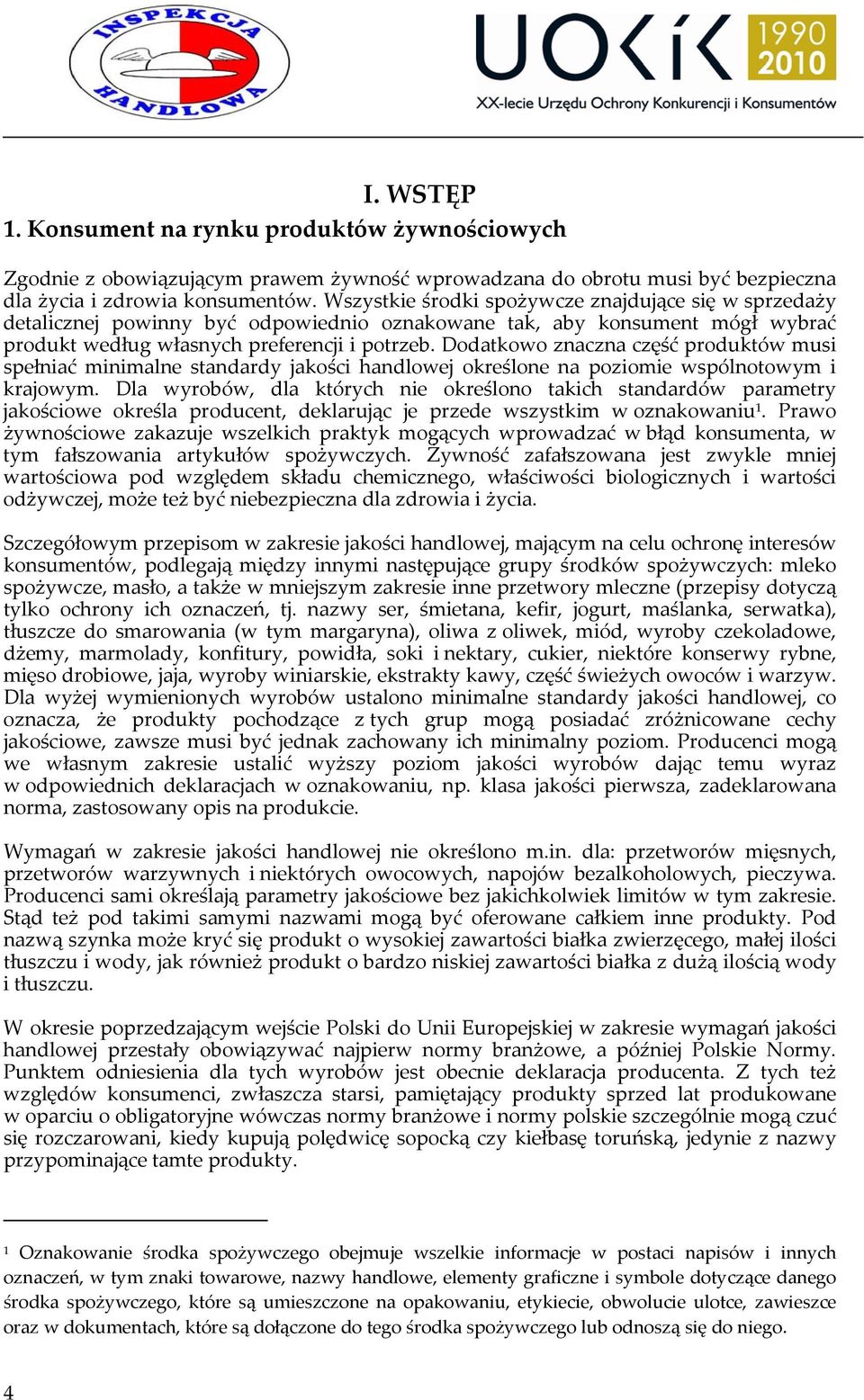 Dodatkowo znaczna część produktów musi spełniać minimalne standardy jakości handlowej określone na poziomie wspólnotowym i krajowym.