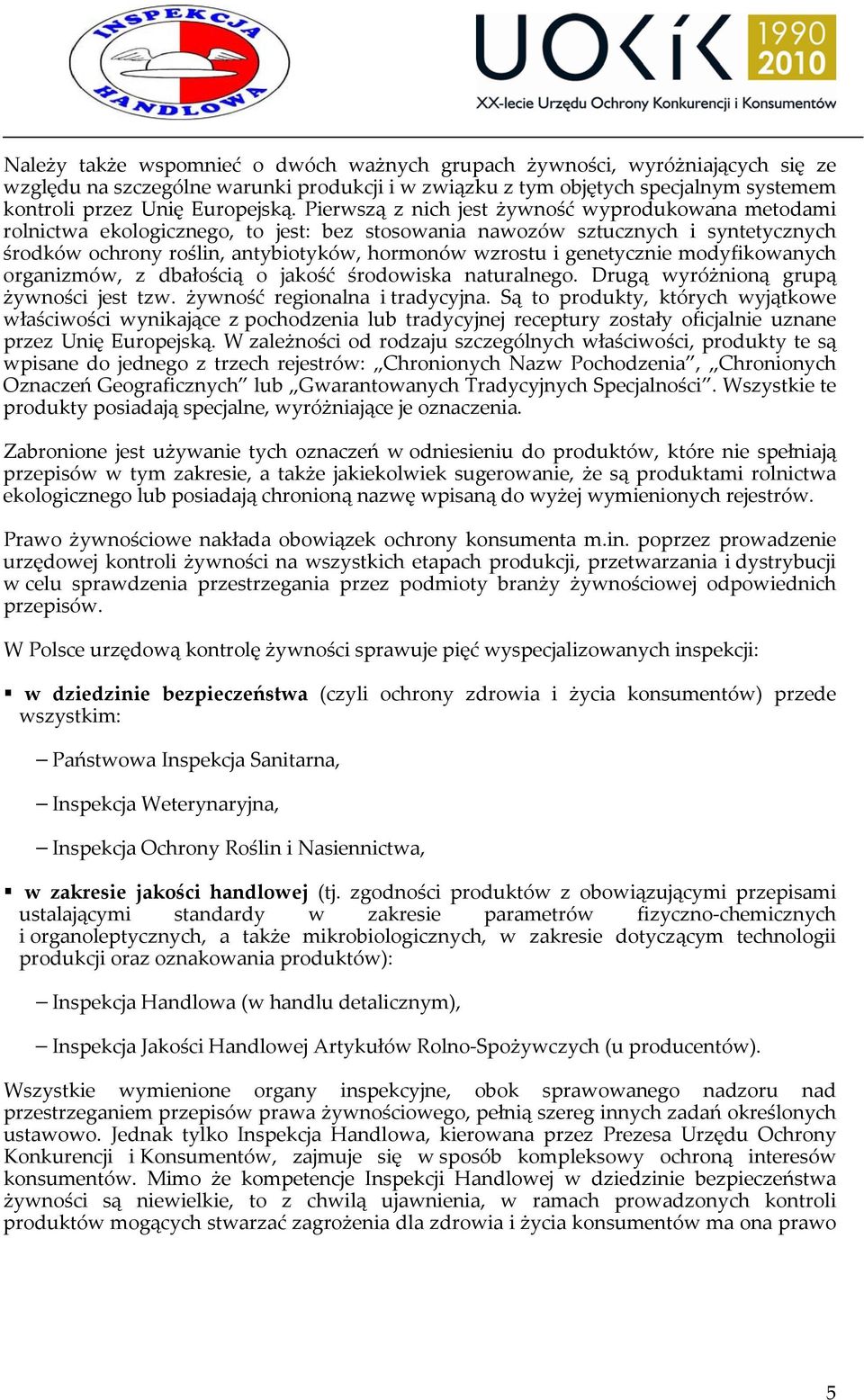 genetycznie modyfikowanych organizmów, z dbałością o jakość środowiska naturalnego. Drugą wyróżnioną grupą żywności jest tzw. żywność regionalna i tradycyjna.