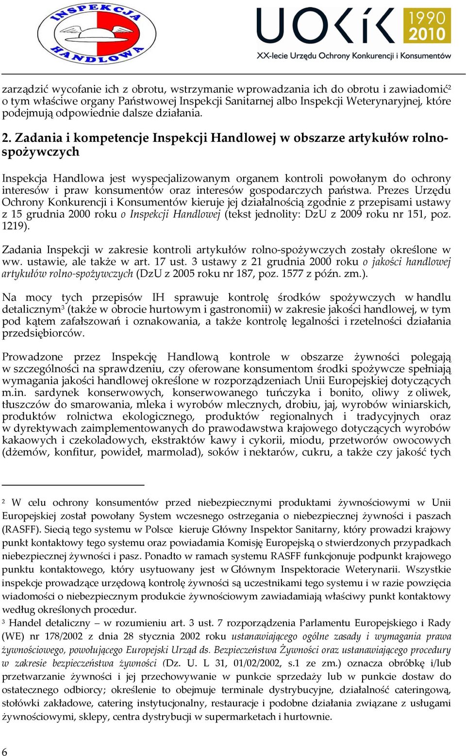 Zadania i kompetencje Inspekcji Handlowej w obszarze artykułów rolnospożywczych Inspekcja Handlowa jest wyspecjalizowanym organem kontroli powołanym do ochrony interesów i praw konsumentów oraz
