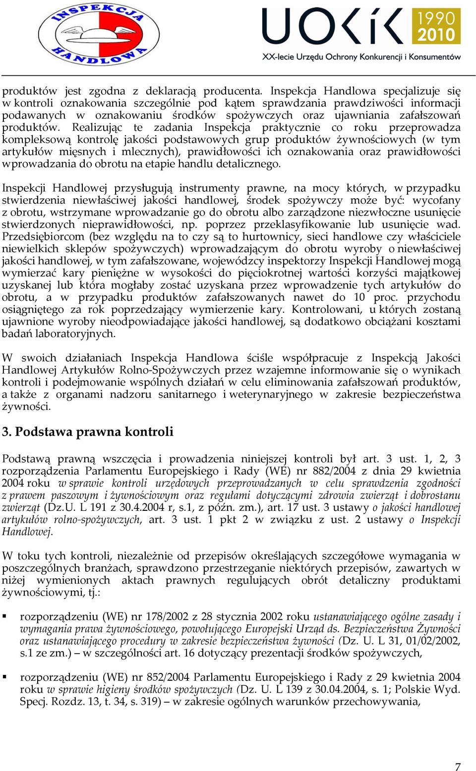 Realizując te zadania Inspekcja praktycznie co roku przeprowadza kompleksową kontrolę jakości podstawowych grup produktów żywnościowych (w tym artykułów mięsnych i mlecznych), prawidłowości ich