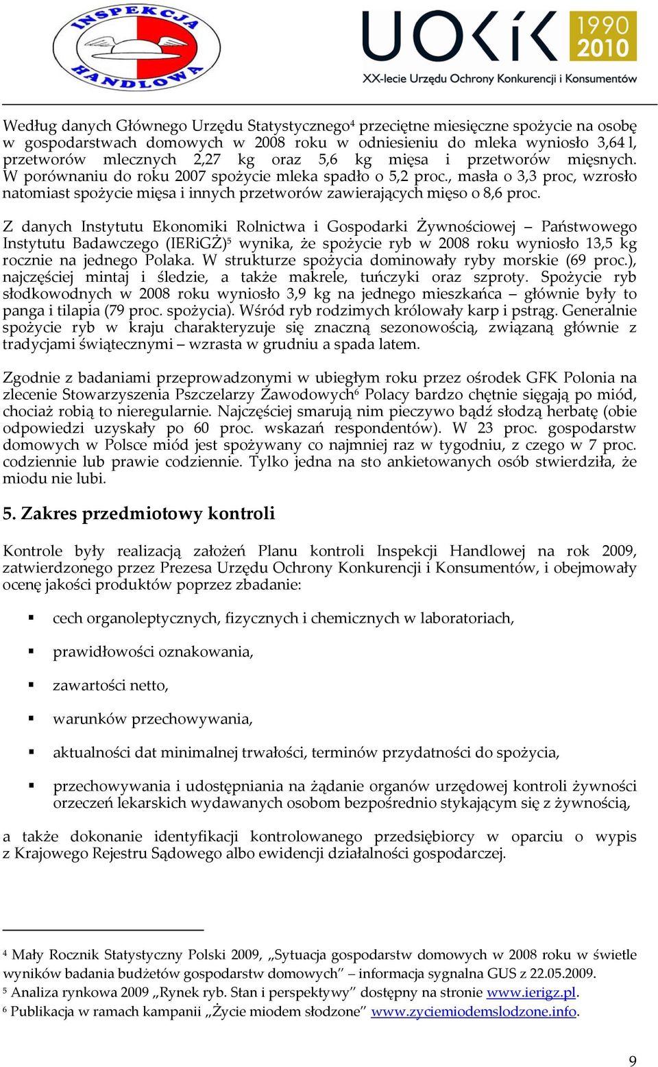 Z danych Instytutu Ekonomiki Rolnictwa i Gospodarki Żywnościowej Państwowego Instytutu Badawczego (IERiGŻ) 5 wynika, że spożycie ryb w 2008 roku wyniosło 13,5 kg rocznie na jednego Polaka.