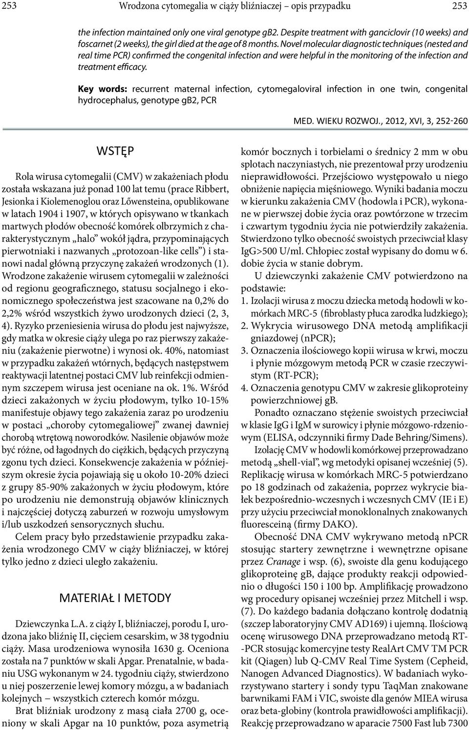 Novel molecular diagnostic techniques (nested and real time PCR) confirmed the congenital infection and were helpful in the monitoring of the infection and treatment efficacy.