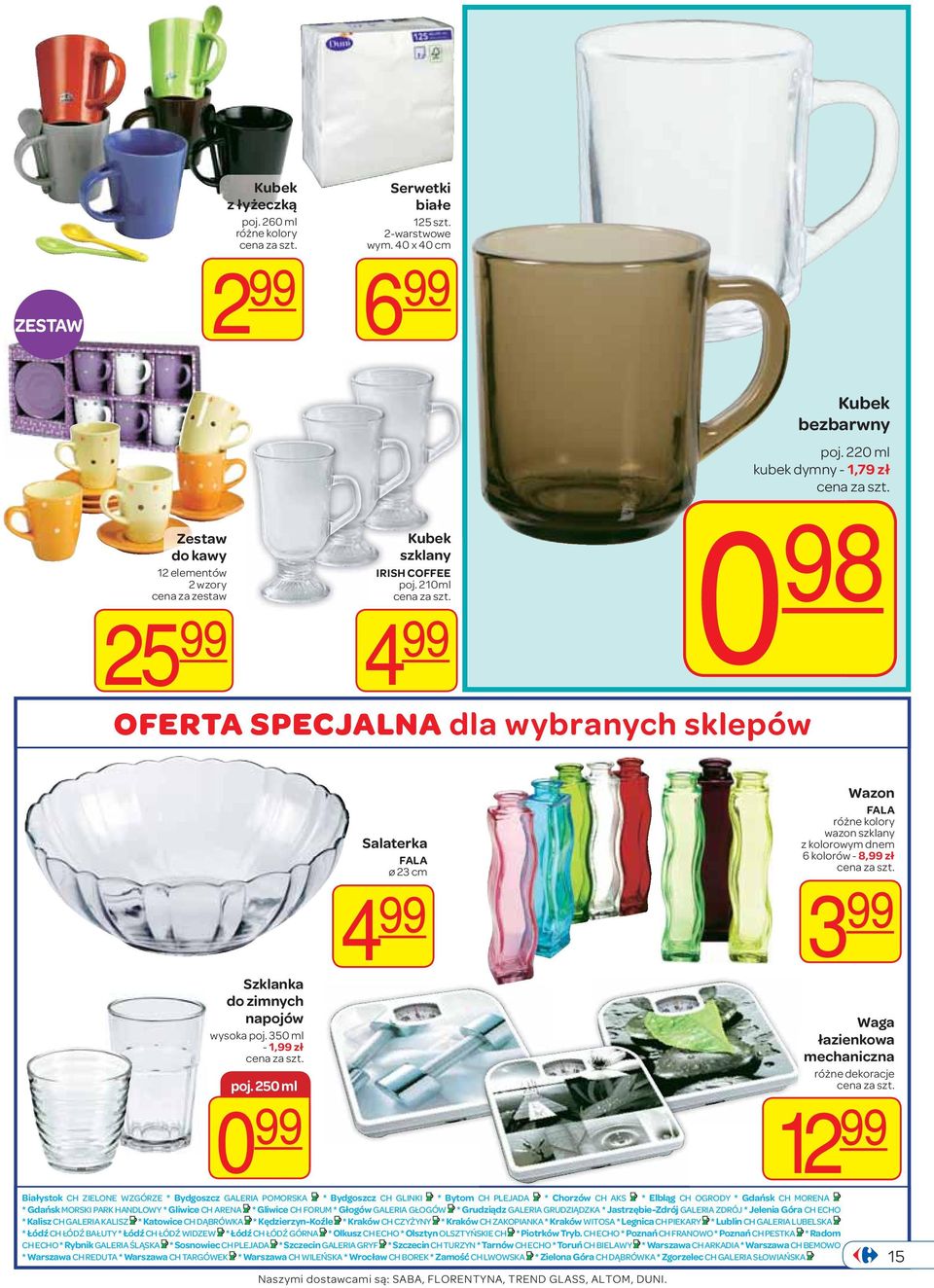 250 ml 0 99 Salaterka FALA ø 23 cm Białystok CH ZIELONE WZGÓRZE * Bydgoszcz GALERIA POMORSKA * Bydgoszcz CH GLINKI * Bytom CH PLEJADA * Chorzów CH AKS * Elbląg CH OGRODY * Gdańsk CH MORENA * Gdańsk