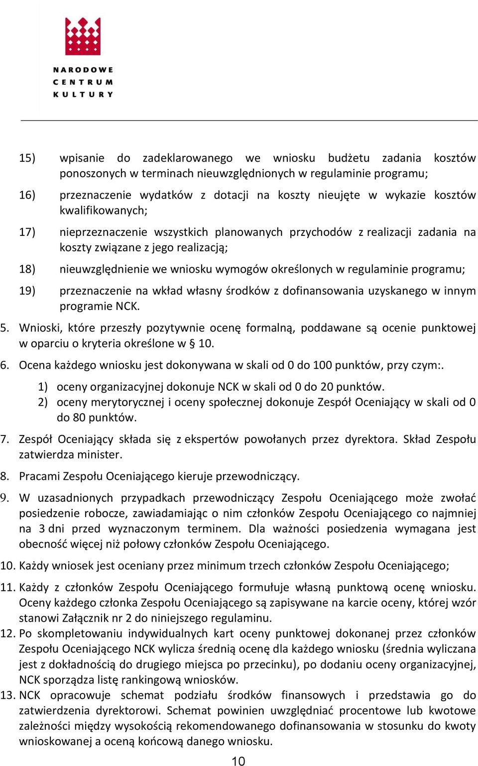 regulaminie programu; 19) przeznaczenie na wkład własny środków z dofinansowania uzyskanego w innym programie NCK. 5.