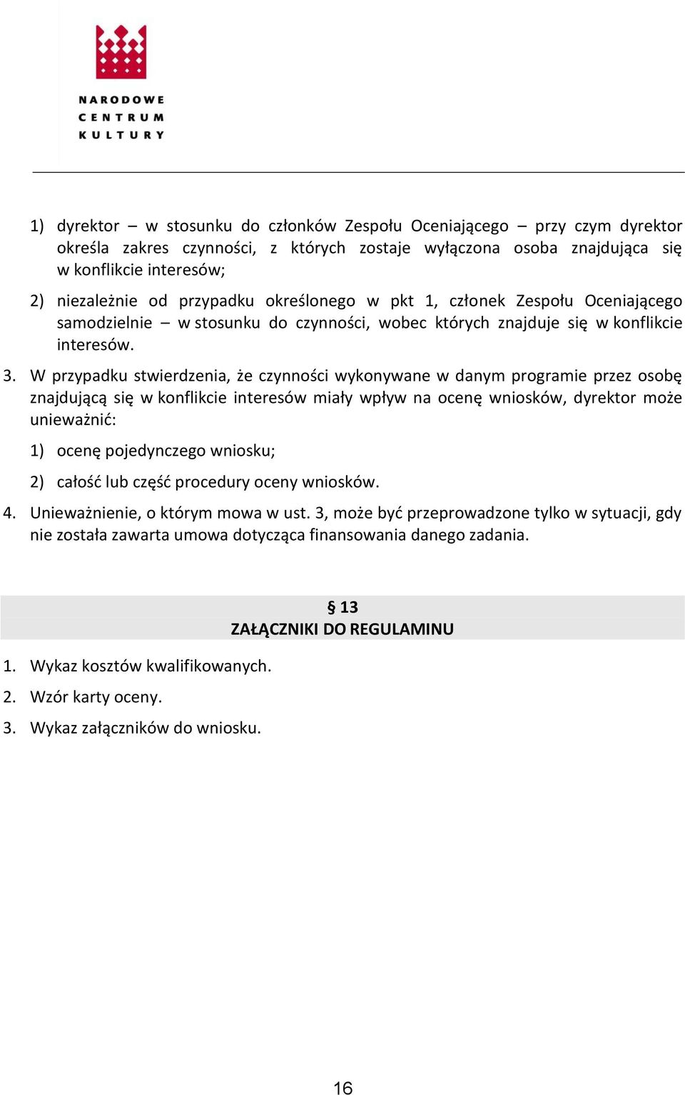 W przypadku stwierdzenia, że czynności wykonywane w danym programie przez osobę znajdującą się w konflikcie interesów miały wpływ na ocenę wniosków, dyrektor może unieważnić: 1) ocenę pojedynczego