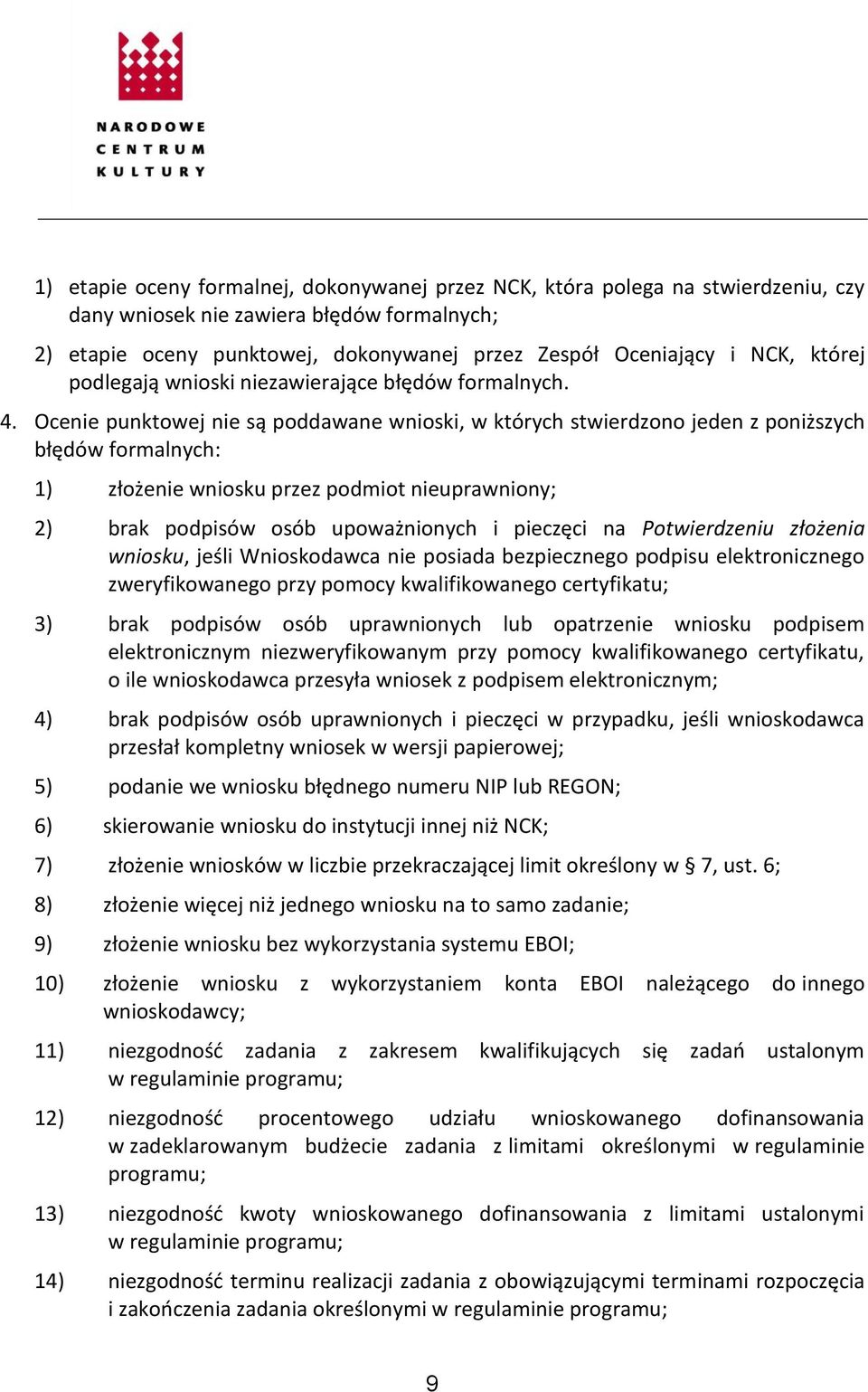 Ocenie punktowej nie są poddawane wnioski, w których stwierdzono jeden z poniższych błędów formalnych: 1) złożenie wniosku przez podmiot nieuprawniony; 2) brak podpisów osób upoważnionych i pieczęci