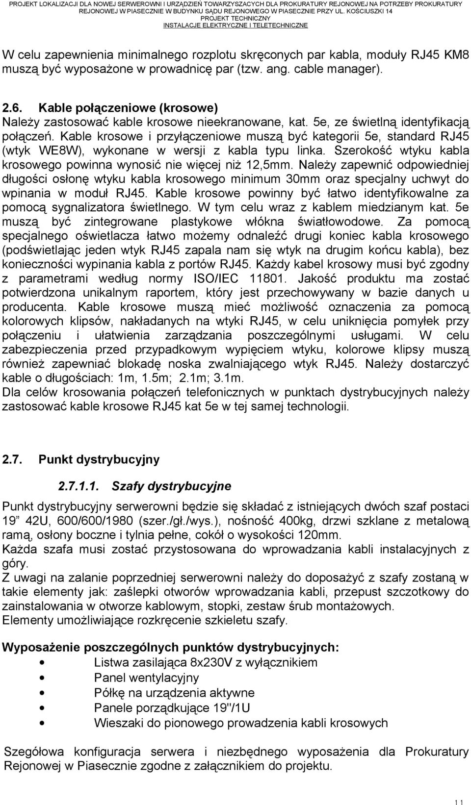 Kable krosowe i przyłączeniowe muszą być kategorii 5e, standard RJ45 (wtyk WE8W), wykonane w wersji z kabla typu linka. Szerokość wtyku kabla krosowego powinna wynosić nie więcej niż 12,5mm.
