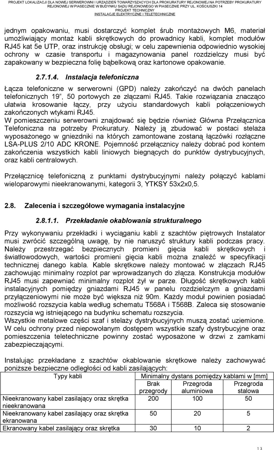 Instalacja telefoniczna Łącza telefoniczne w serwerowni (GPD) należy zakończyć na dwóch panelach telefonicznych 19, 50 portowych ze złączami RJ45.