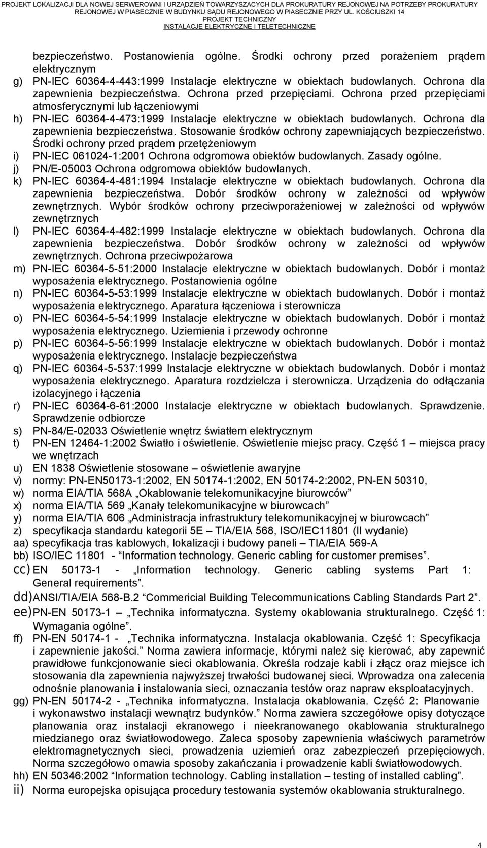 Ochrona przed przepięciami atmosferycznymi lub łączeniowymi h) PN-IEC 60364-4-473:1999 Instalacje elektryczne w obiektach budowlanych. Ochrona dla zapewnienia bezpieczeństwa.