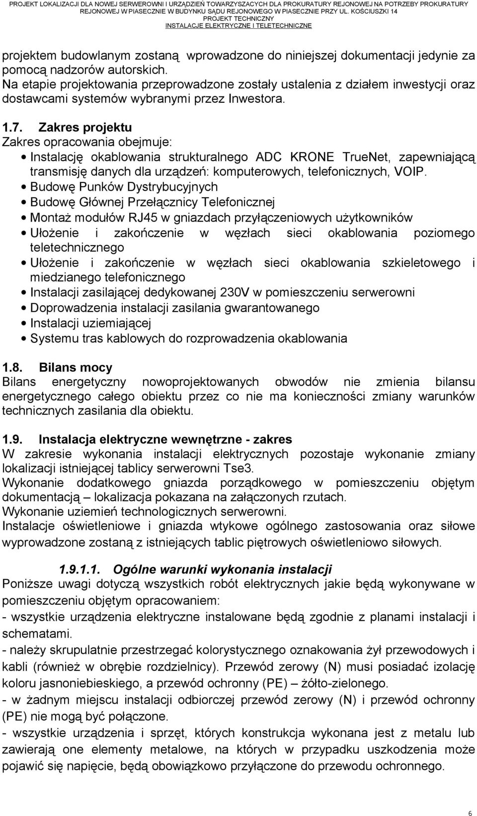 Zakres projektu Zakres opracowania obejmuje: Instalację okablowania strukturalnego ADC KRONE TrueNet, zapewniającą transmisję danych dla urządzeń: komputerowych, telefonicznych, VOIP.