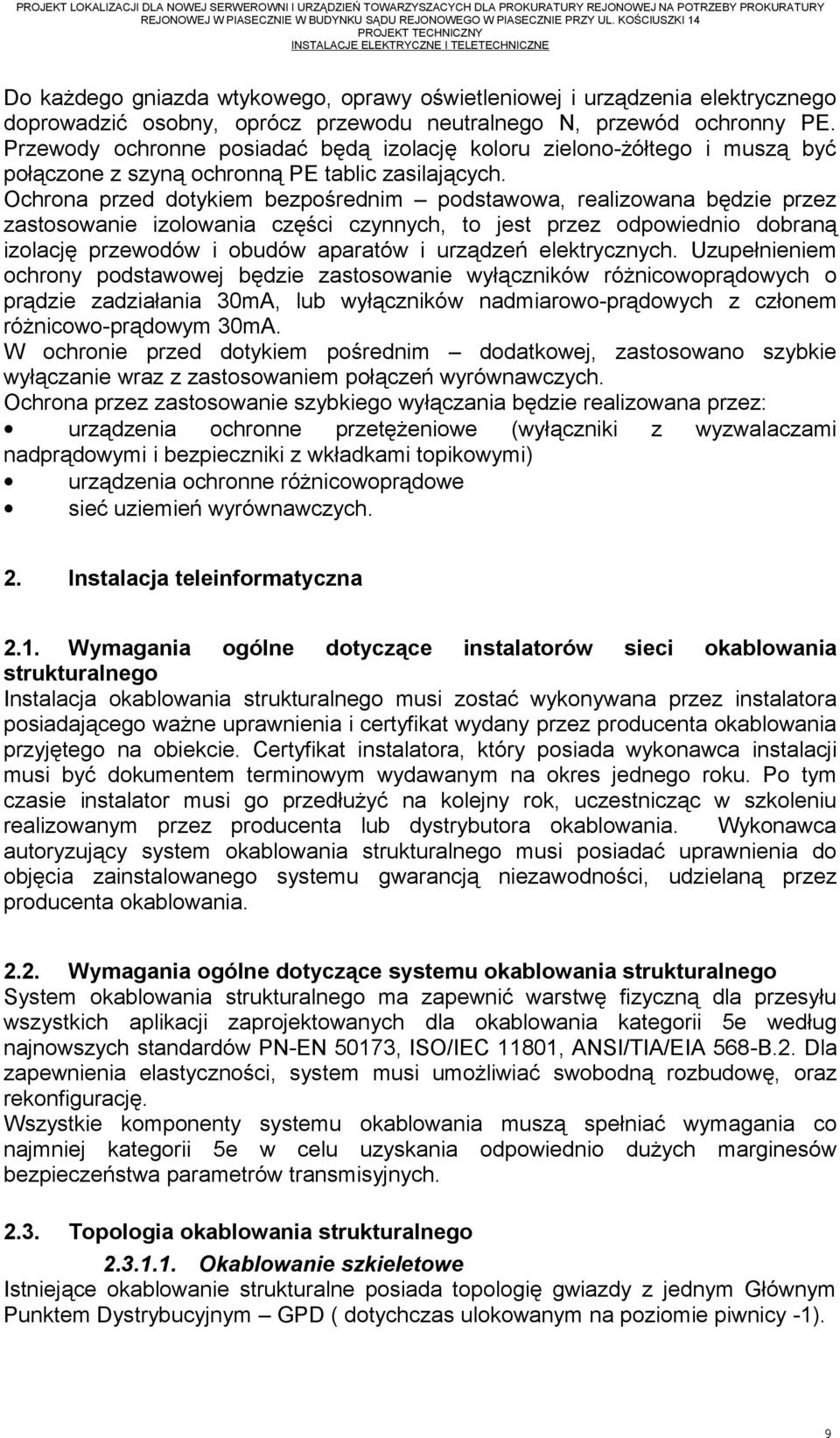 Ochrona przed dotykiem bezpośrednim podstawowa, realizowana będzie przez zastosowanie izolowania części czynnych, to jest przez odpowiednio dobraną izolację przewodów i obudów aparatów i urządzeń