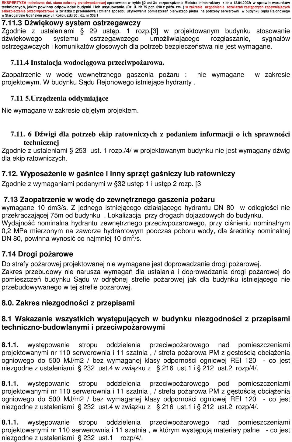 11.4 Instalacja wodociągowa przeciwpożarowa. Zaopatrzenie w wodę wewnętrznego gaszenia pożaru : nie wymagane w zakresie projektowym. W budynku Sądu Rejonowego istniejące hydranty. 7.11 5.