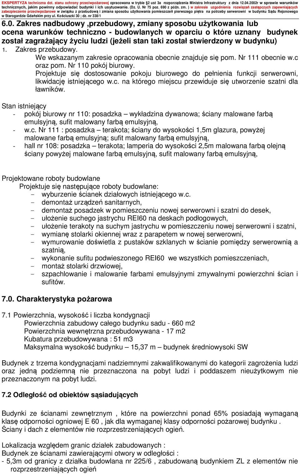 Projektuje się dostosowanie pokoju biurowego do pełnienia funkcji serwerowni, likwidację istniejącego w.c. na którego miejscu przewiduje się utworzenie szatni dla ławników.