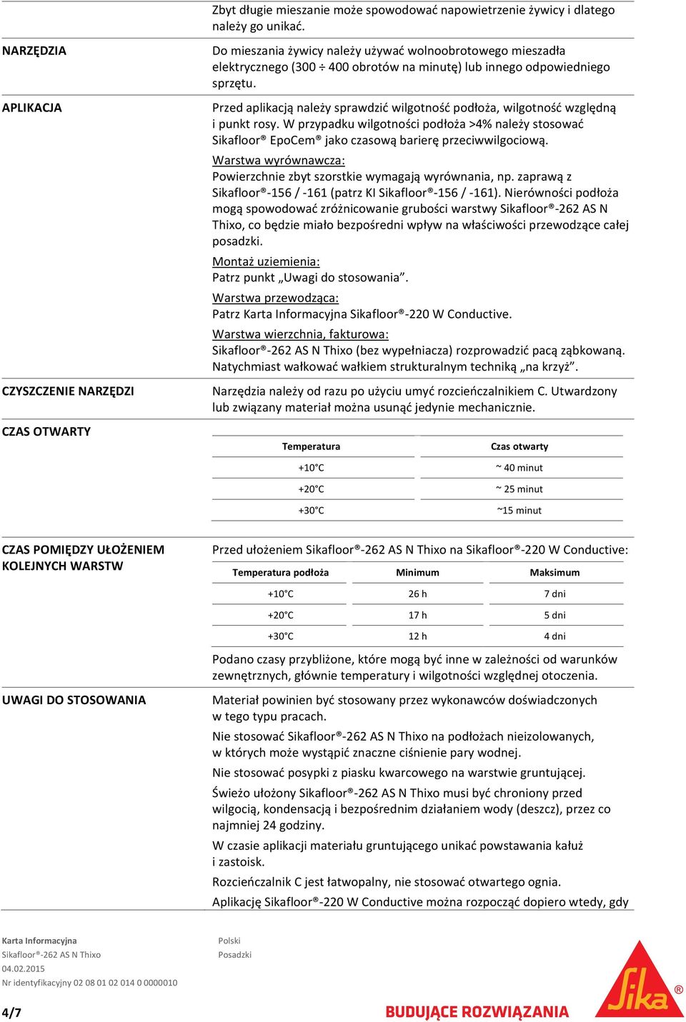 Przed aplikacją należy sprawdzić wilgotność podłoża, wilgotność względną i punkt rosy. W przypadku wilgotności podłoża >4% należy stosować Sikafloor EpoCem jako czasową barierę przeciwwilgociową.