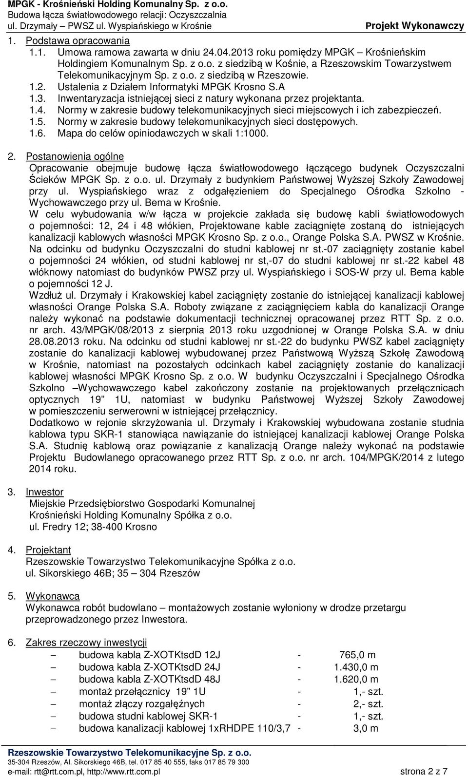 Normy w zakresie budowy telekomunikacyjnych sieci miejscowych i ich zabezpieczeń. 1.5. Normy w zakresie budowy telekomunikacyjnych sieci dostępowych. 1.6. Mapa do celów opiniodawczych w skali 1:1000.