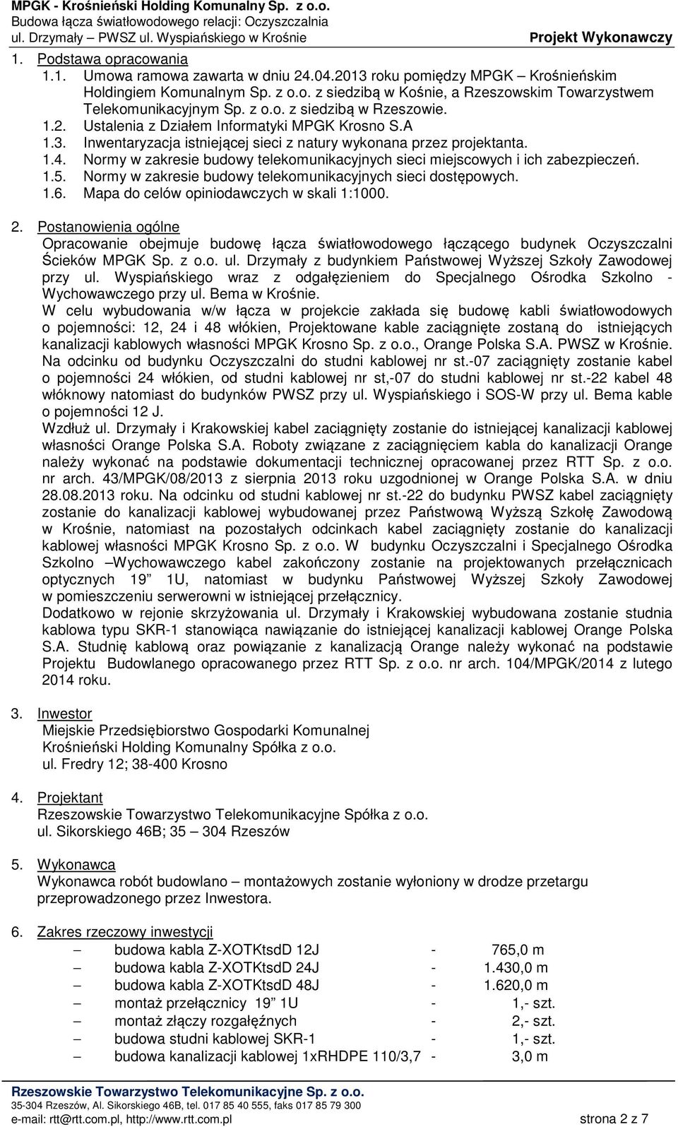 Normy w zakresie budowy telekomunikacyjnych sieci miejscowych i ich zabezpieczeń. 1.5. Normy w zakresie budowy telekomunikacyjnych sieci dostępowych. 1.6. Mapa do celów opiniodawczych w skali 1:1000.