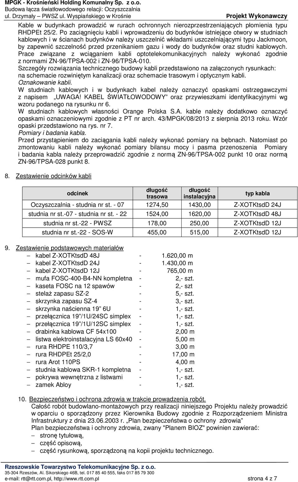 przenikaniem gazu i wody do budynków oraz studni kablowych. Prace związane z wciąganiem kabli optotelekomunikacyjnych należy wykonać zgodnie z normami ZN-96/TPSA-002 i ZN-96/TPSA-010.