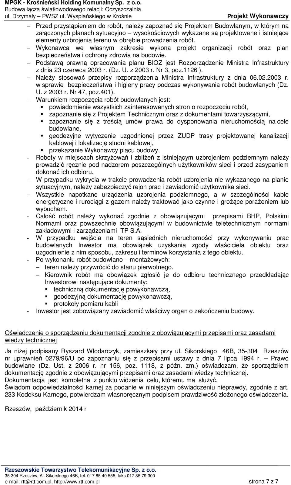 Podstawą prawną opracowania planu BIOZ jest Rozporządzenie Ministra Infrastruktury z dnia 23 czerwca 2003 r. (Dz. U. z 2003 r. Nr 3, poz.1126 ).