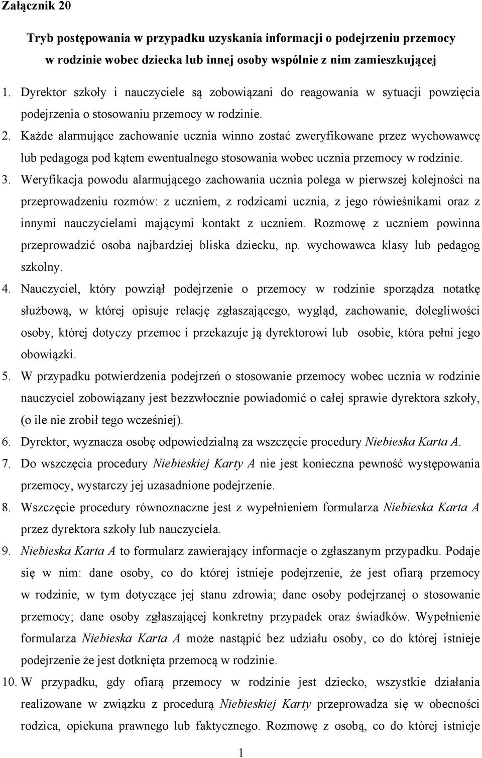 Każde alarmujące zachowanie ucznia winno zostać zweryfikowane przez wychowawcę lub pedagoga pod kątem ewentualnego stosowania wobec ucznia przemocy w rodzinie. 3.