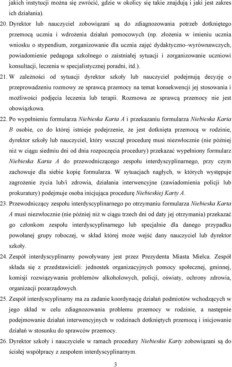 złożenia w imieniu ucznia wniosku o stypendium, zorganizowanie dla ucznia zajęć dydaktyczno wyrównawczych, powiadomienie pedagoga szkolnego o zaistniałej sytuacji i zorganizowanie uczniowi