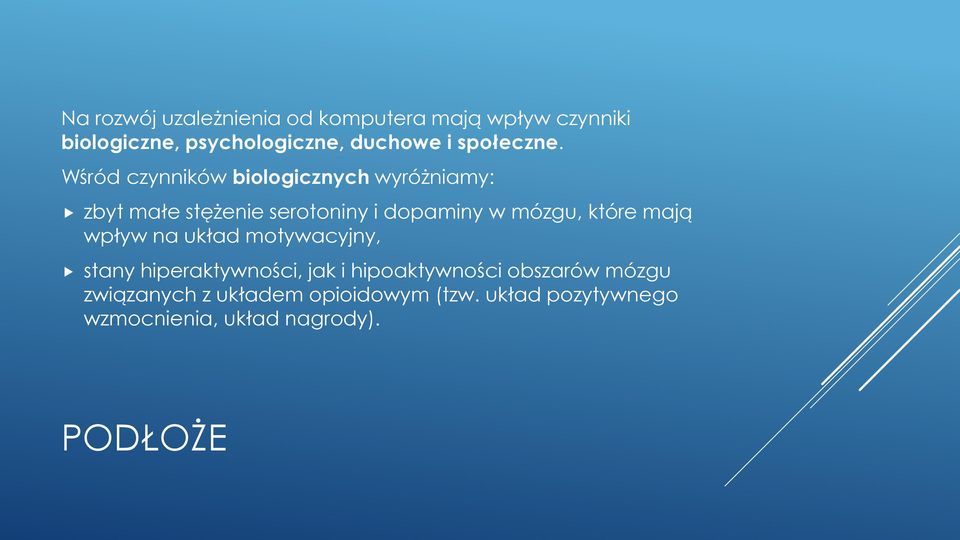 Wśród czynników biologicznych wyróżniamy: zbyt małe stężenie serotoniny i dopaminy w mózgu,