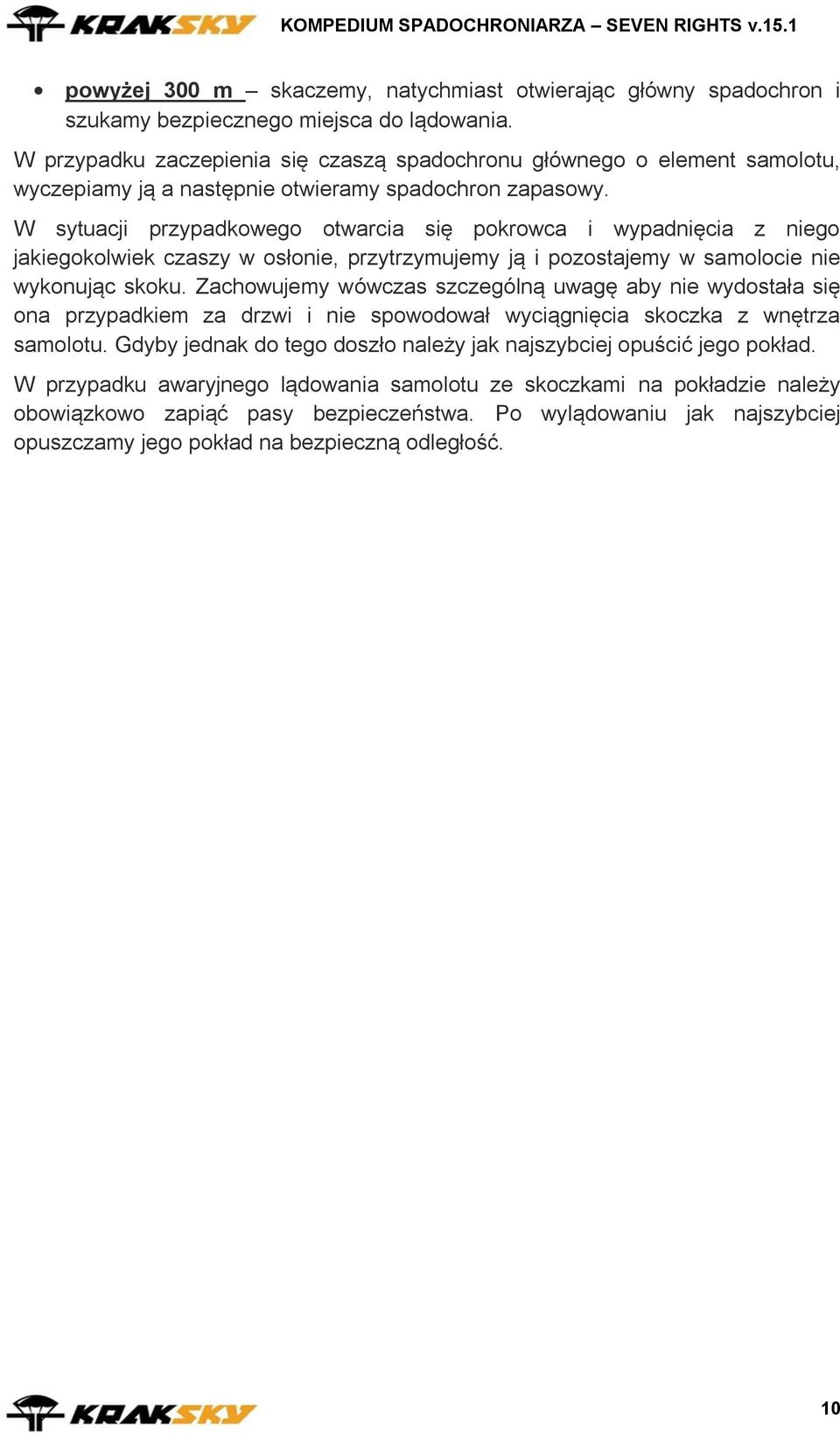 W sytuacji przypadkowego otwarcia się pokrowca i wypadnięcia z niego jakiegokolwiek czaszy w osłonie, przytrzymujemy ją i pozostajemy w samolocie nie wykonując skoku.