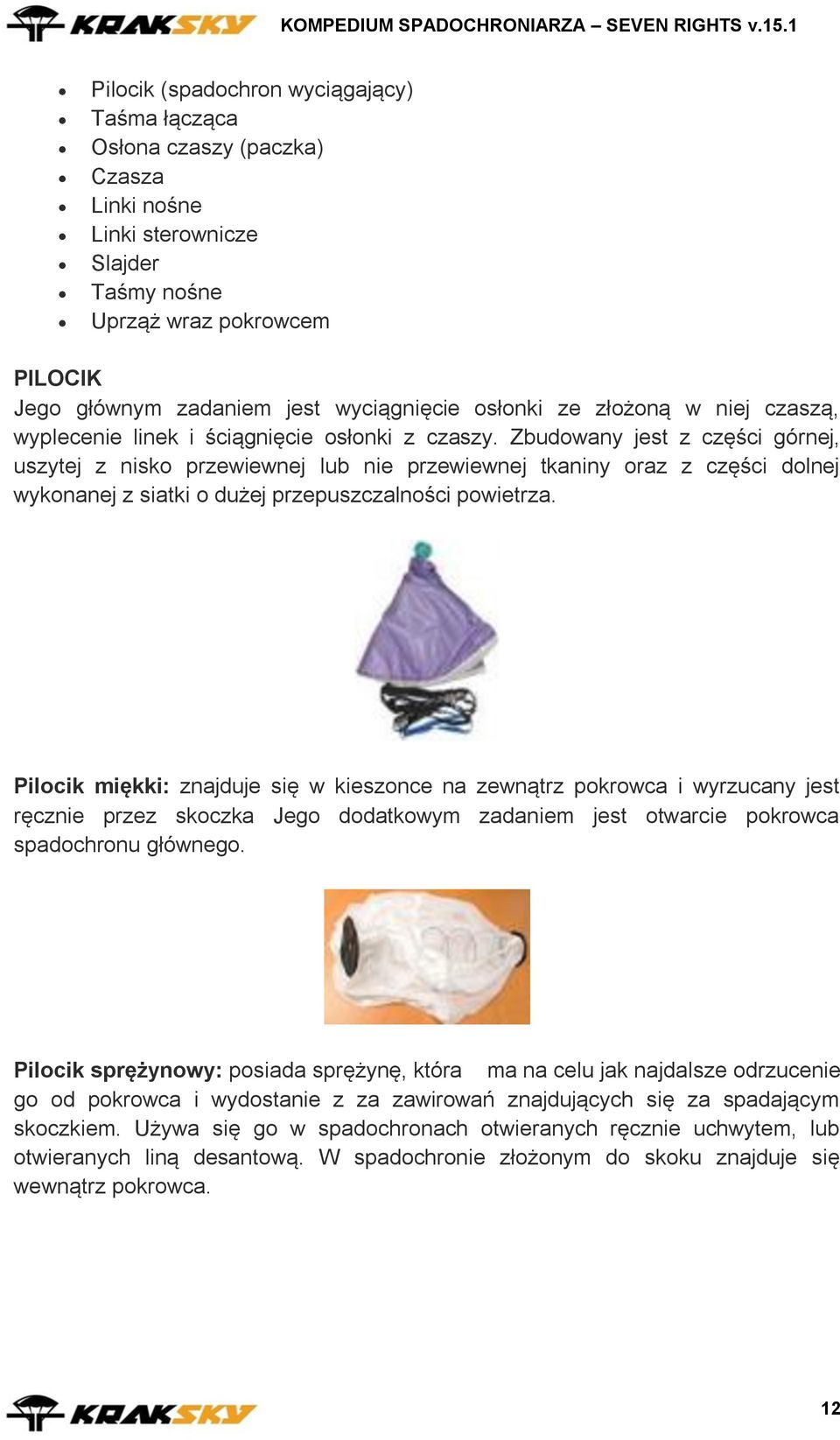 Zbudowany jest z części górnej, uszytej z nisko przewiewnej lub nie przewiewnej tkaniny oraz z części dolnej wykonanej z siatki o dużej przepuszczalności powietrza.