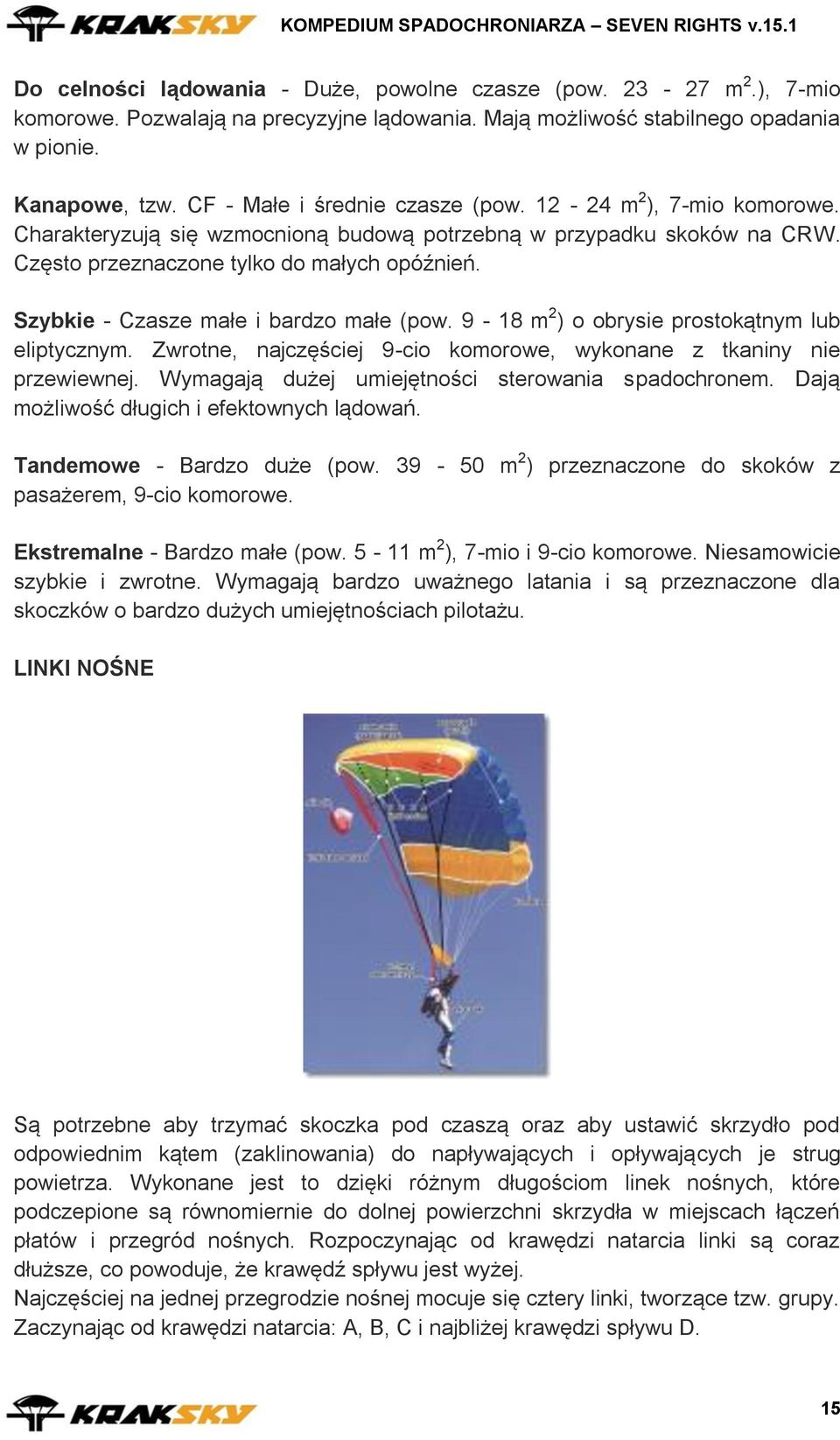 Szybkie - Czasze małe i bardzo małe (pow. 9-18 m 2 ) o obrysie prostokątnym lub eliptycznym. Zwrotne, najczęściej 9-cio komorowe, wykonane z tkaniny nie przewiewnej.