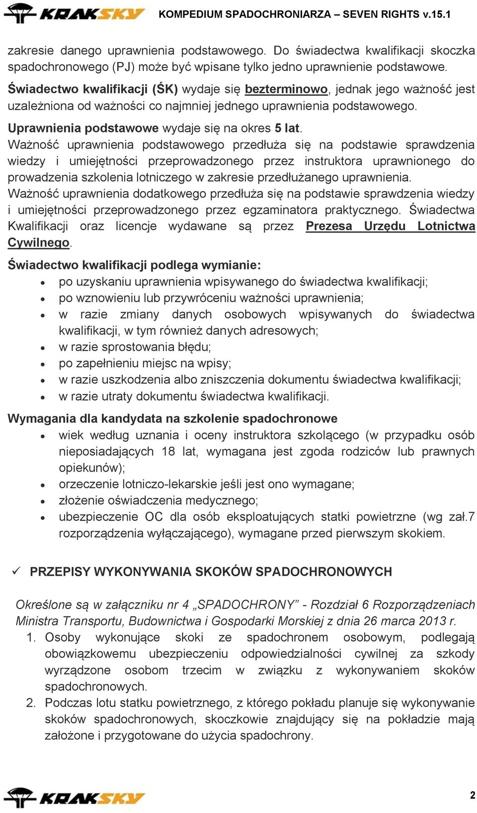 Ważność uprawnienia podstawowego przedłuża się na podstawie sprawdzenia wiedzy i umiejętności przeprowadzonego przez instruktora uprawnionego do prowadzenia szkolenia lotniczego w zakresie