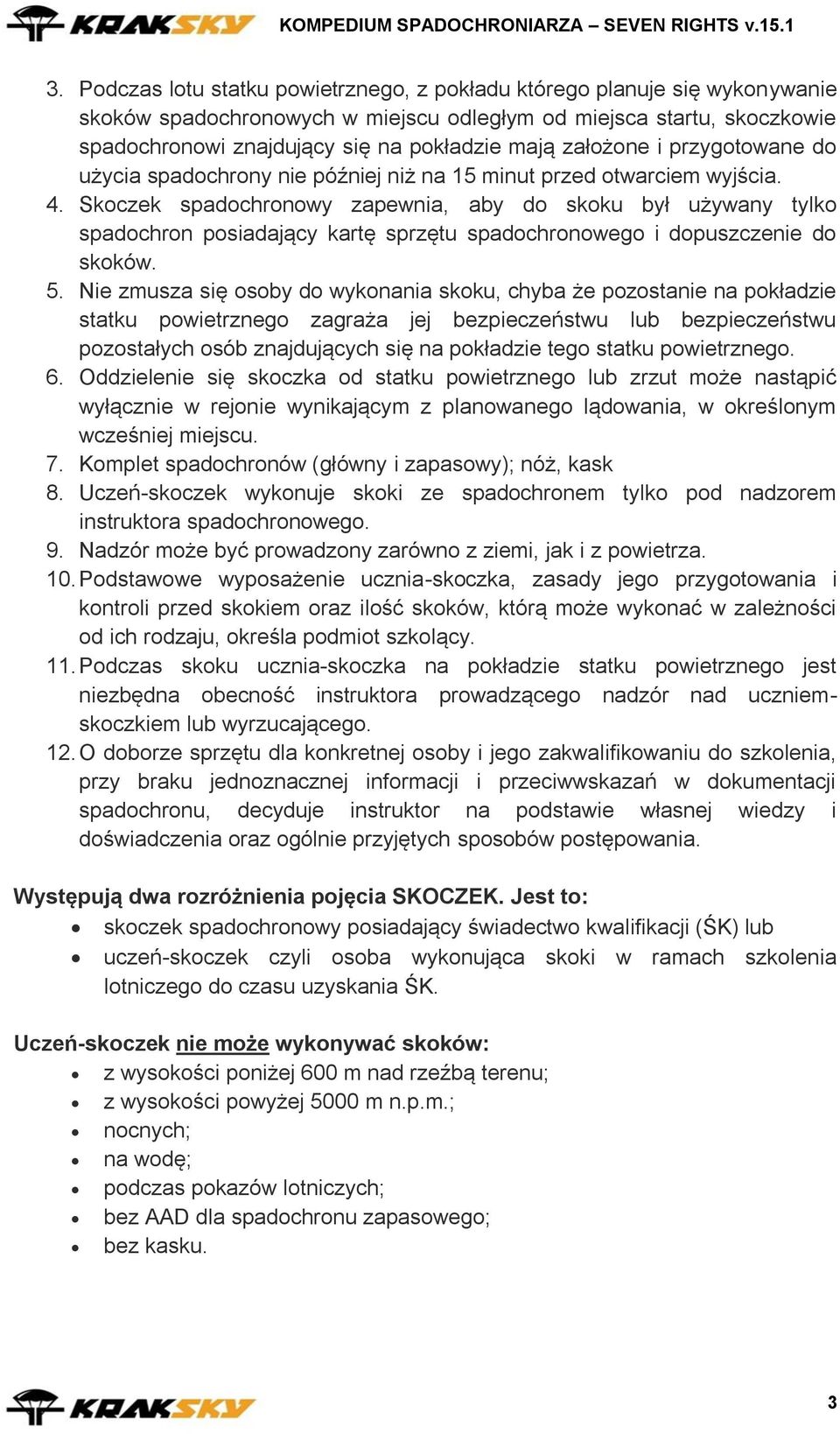 Skoczek spadochronowy zapewnia, aby do skoku był używany tylko spadochron posiadający kartę sprzętu spadochronowego i dopuszczenie do skoków. 5.